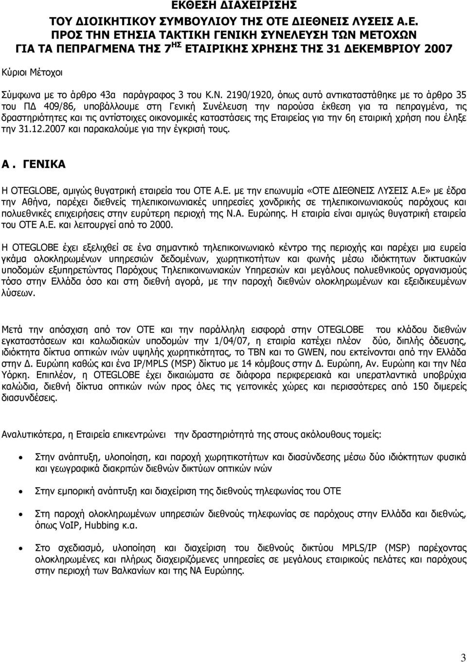 καταστάσεις της Εταιρείας για την 6η εταιρική χρήση που έληξε την 31.12.2007 και παρακαλούμε για την έγκρισή τους. Α. ΓΕΝΙΚΑ Η OTEGLOBE, αμιγώς θυγατρική εταιρεία του ΟΤΕ Α.Ε. με την επωνυμία «ΟΤΕ ΔΙΕΘΝΕΙΣ ΛΥΣΕΙΣ Α.