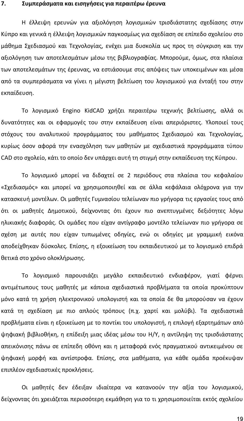 Μπορούμε, όμως, στα πλαίσια των αποτελεσμάτων της έρευνας, να εστιάσουμε στις απόψεις των υποκειμένων και μέσα από τα συμπεράσματα να γίνει η μέγιστη βελτίωση του λογισμικού για ένταξή του στην