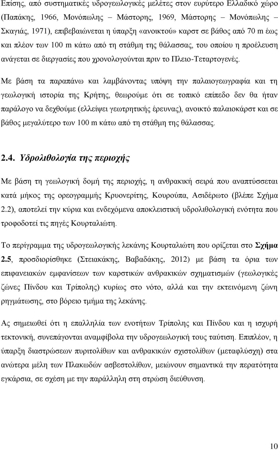 Με βάση τα παραπάνω και λαμβάνοντας υπόψη την παλαιογεωγραφία και τη γεωλογική ιστορία της Κρήτης, θεωρούμε ότι σε τοπικό επίπεδο δεν θα ήταν παράλογο να δεχθούμε (ελλείψει γεωτρητικής έρευνας),