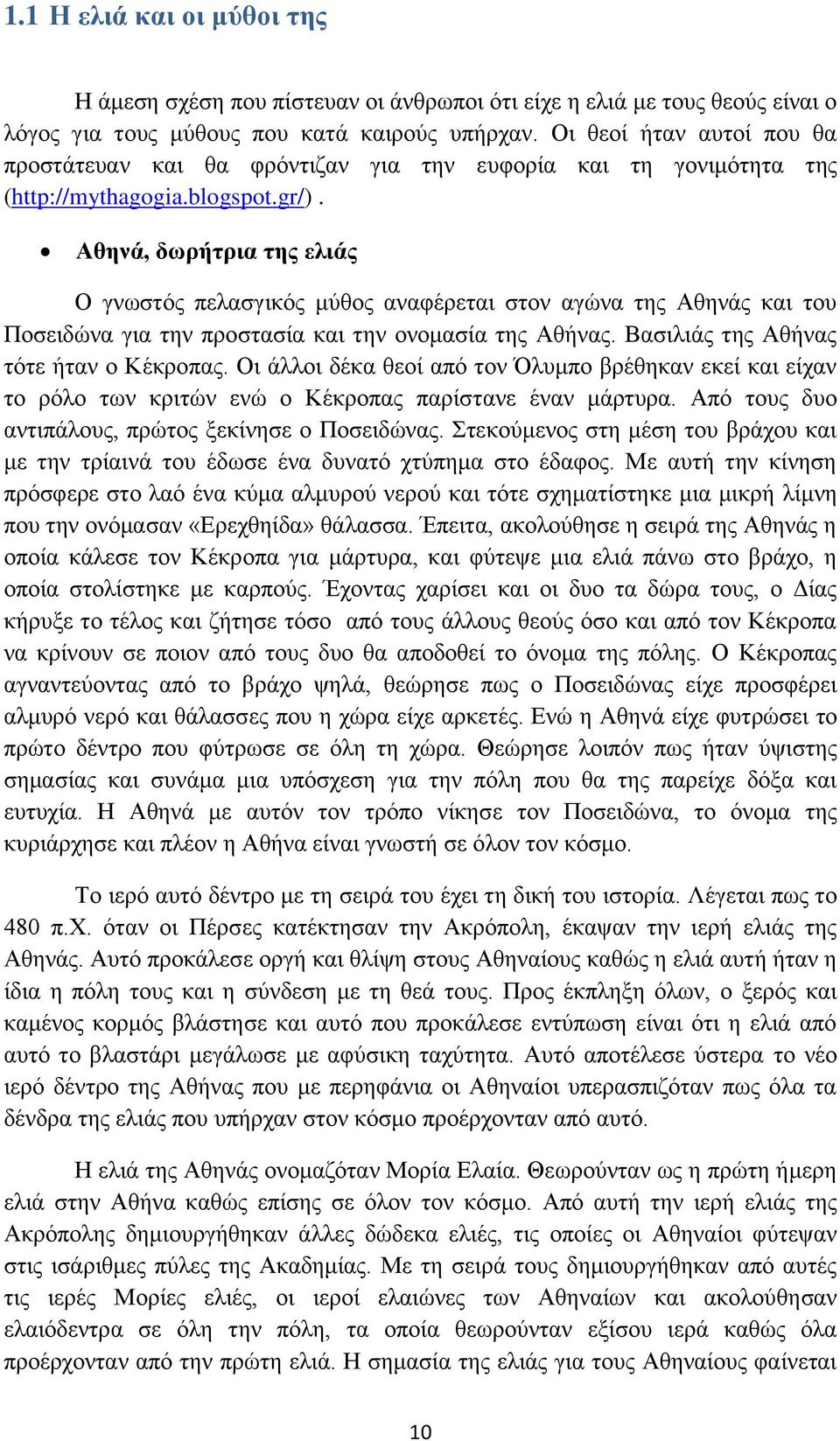 Αθηνά, δωρήτρια της ελιάς Ο γνωστός πελασγικός μύθος αναφέρεται στον αγώνα της Αθηνάς και του Ποσειδώνα για την προστασία και την ονομασία της Αθήνας. Βασιλιάς της Αθήνας τότε ήταν ο Κέκροπας.