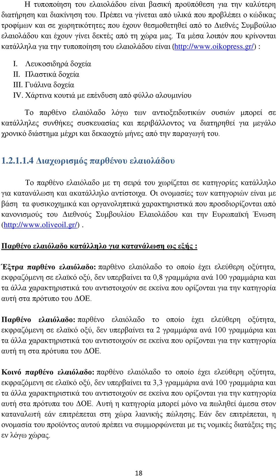 Τα μέσα λοιπόν που κρίνονται κατάλληλα για την τυποποίηση του ελαιολάδου είναι (http://www.oikopress.gr/) : I. Λευκοσιδηρά δοχεία II. Πλαστικά δοχεία III. Γυάλινα δοχεία IV.