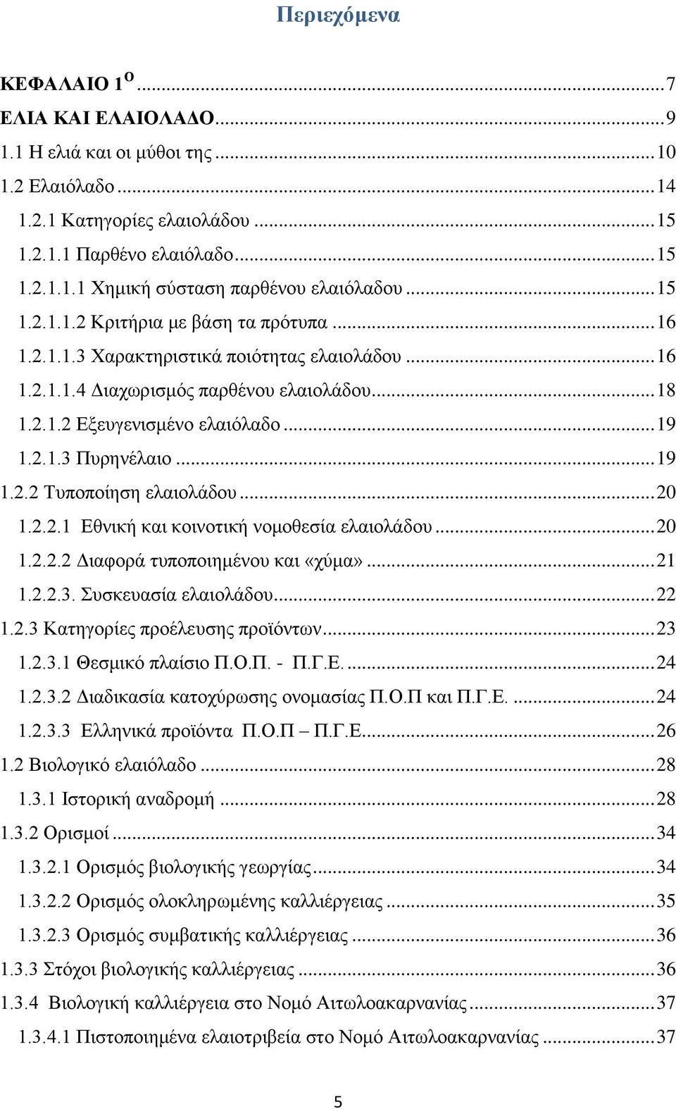 .. 19 1.2.2 Τυποποίηση ελαιολάδου... 20 1.2.2.1 Εθνική και κοινοτική νομοθεσία ελαιολάδου... 20 1.2.2.2 Διαφορά τυποποιημένου και «χύμα»... 21 1.2.2.3. Συσκευασία ελαιολάδου... 22 1.2.3 Κατηγορίες προέλευσης προϊόντων.