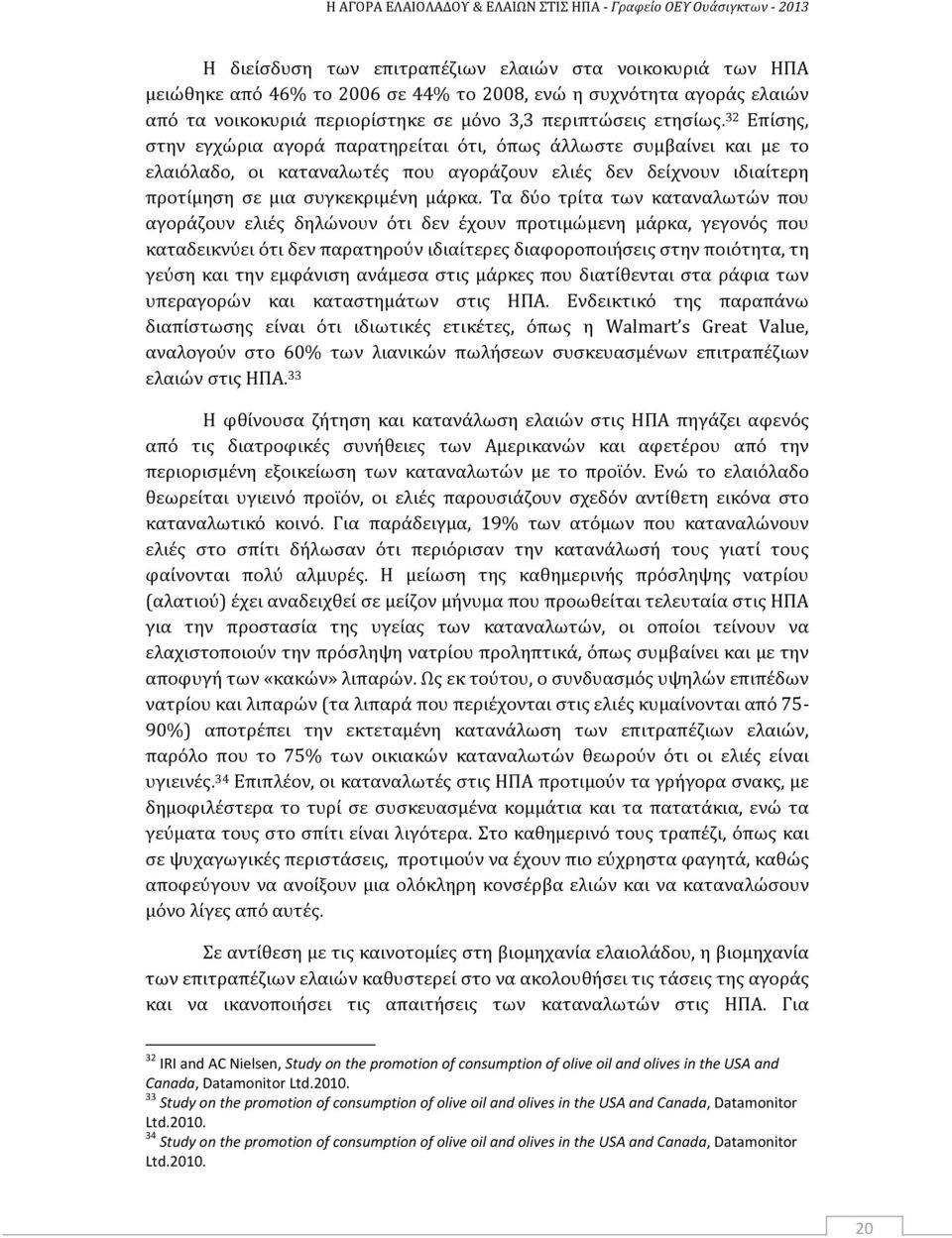 32 Επίσης, στην εγχώρια αγορά παρατηρείται ότι, όπως άλλωστε συμβαίνει και με το ελαιόλαδο, οι καταναλωτές που αγοράζουν ελιές δεν δείχνουν ιδιαίτερη προτίμηση σε μια συγκεκριμένη μάρκα.