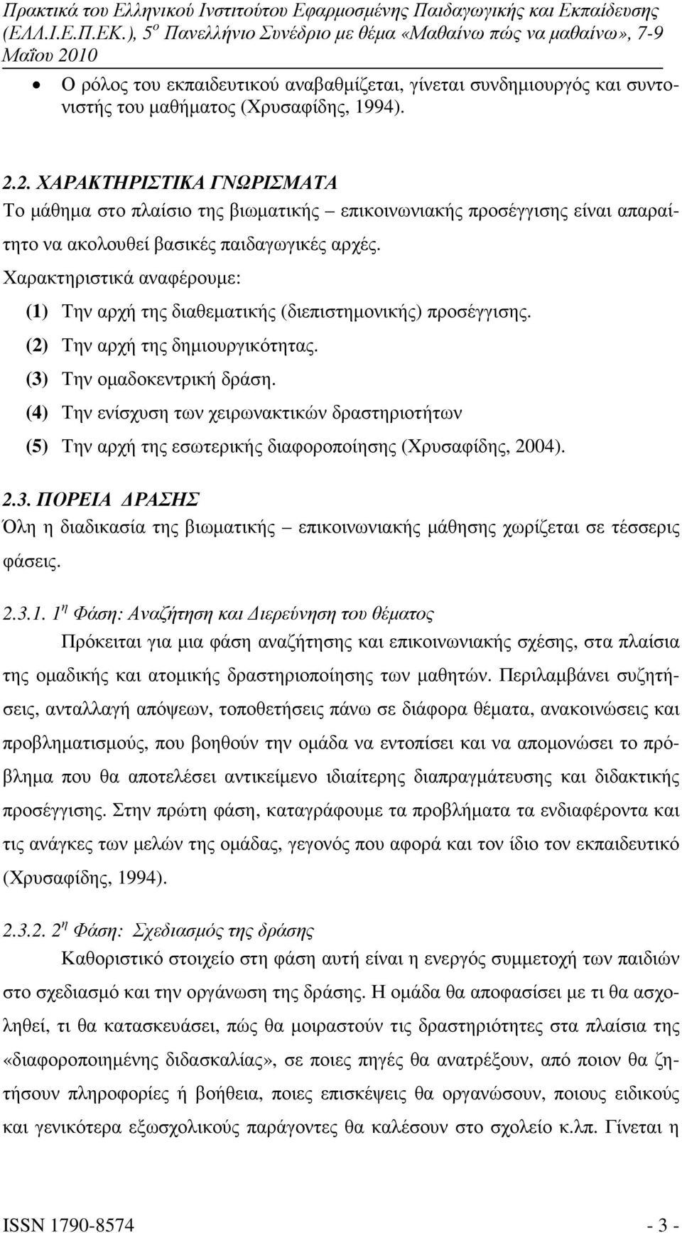 Χαρακτηριστικά αναφέρουµε: (1) Την αρχή της διαθεµατικής (διεπιστηµονικής) προσέγγισης. (2) Την αρχή της δηµιουργικότητας. (3) Την οµαδοκεντρική δράση.