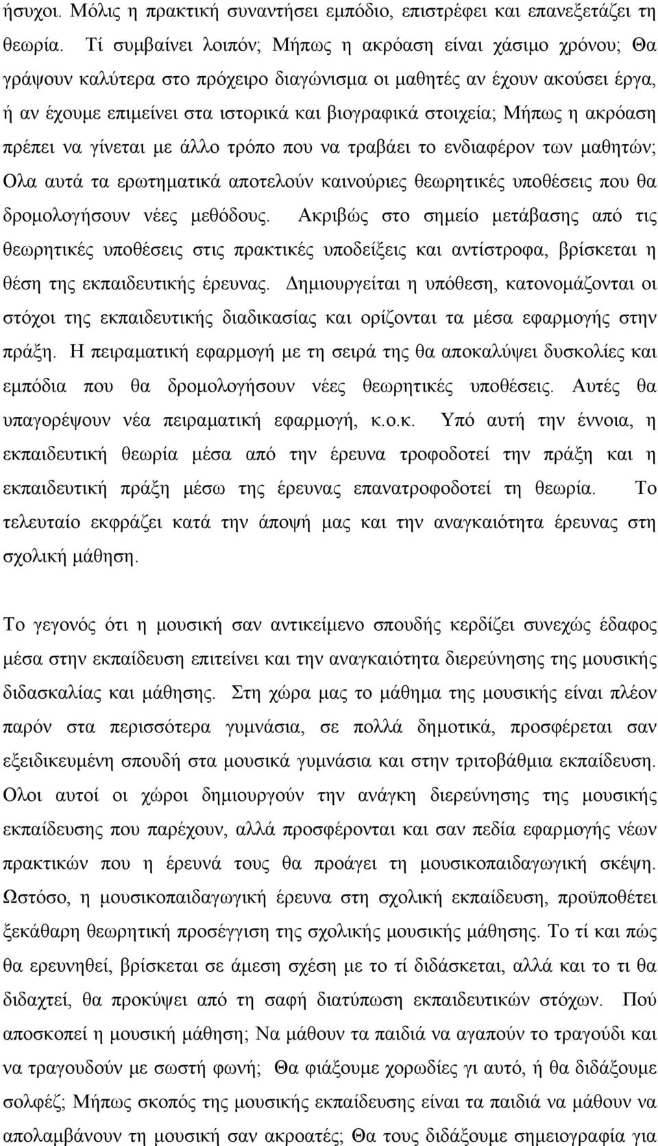 Mήπως η ακρόαση πρέπει να γίνεται µε άλλο τρόπο που να τραβάει το ενδιαφέρον των µαθητών; Oλα αυτά τα ερωτηµατικά αποτελούν καινούριες θεωρητικές υποθέσεις που θα δροµολογήσουν νέες µεθόδους.