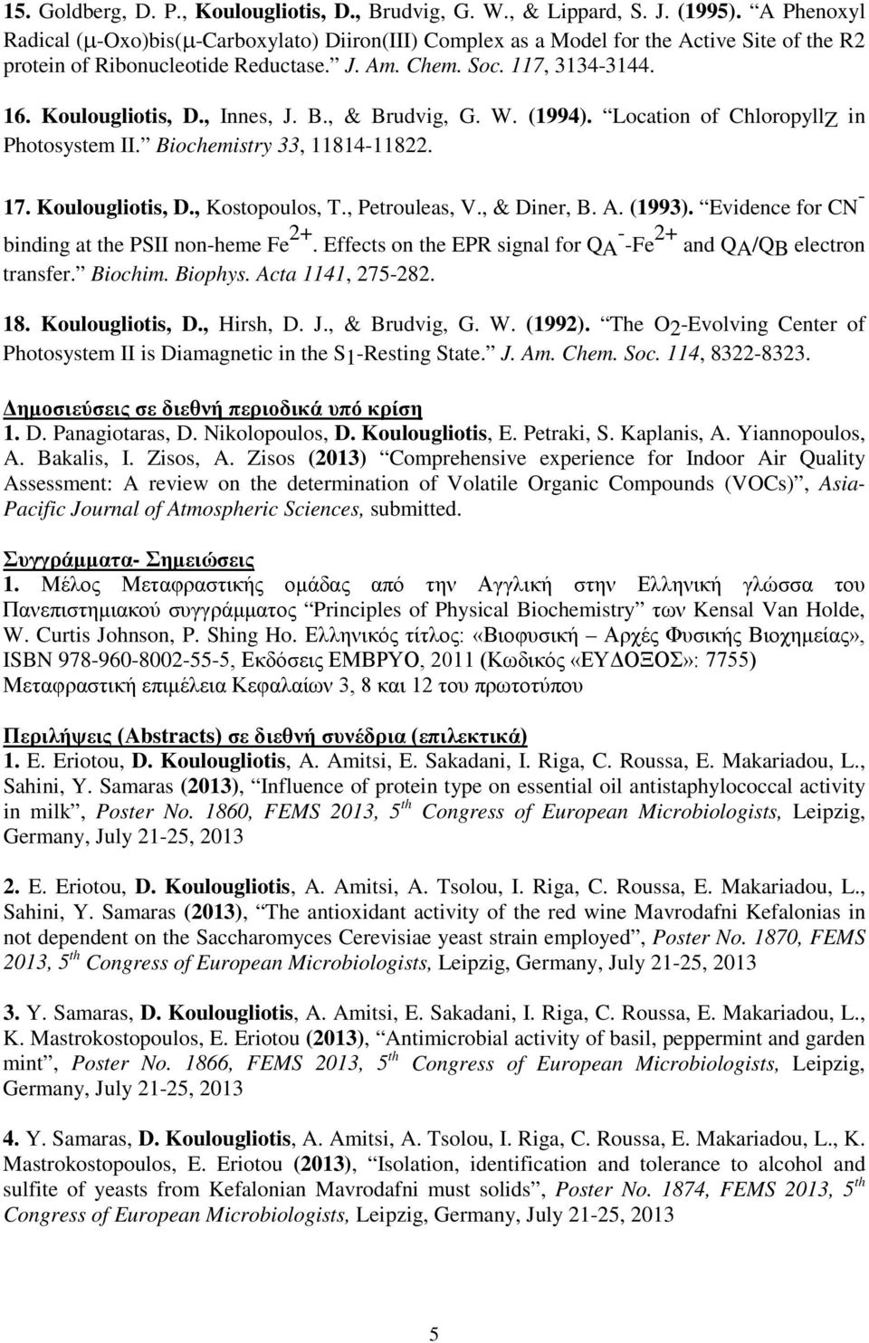 , Innes, J. B., & Brudvig, G. W. (1994). Location of ChloropyllZ in Photosystem II. Biochemistry 33, 11814-11822. 17. Koulougliotis, D., Kostopoulos, T., Petrouleas, V., & Diner, B. A. (1993).