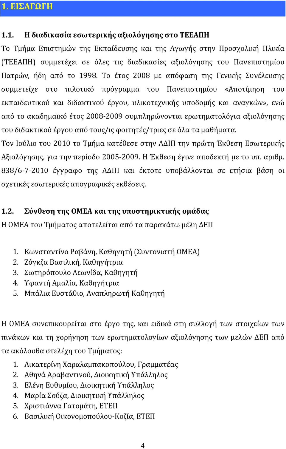 Το έτος 2008 με απόφαση της Γενικής Συνέλευσης συμμετείχε στο πιλοτικό πρόγραμμα του Πανεπιστημίου «Αποτίμηση του εκπαιδευτικού και διδακτικού έργου, υλικοτεχνικής υποδομής και αναγκών», ενώ από το