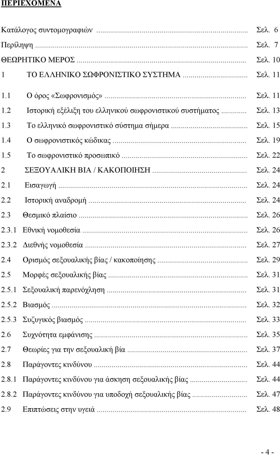 .. Σελ. 24 2.2 Ιστορική αναδρομή... Σελ. 24 2.3 Θεσμικό πλαίσιο... Σελ. 26 2.3.1 Εθνική νομοθεσία... Σελ. 26 2.3.2 Διεθνής νομοθεσία... Σελ. 27 2.4 Ορισμός σεξουαλικής βίας / κακοποίησης... Σελ. 29 2.