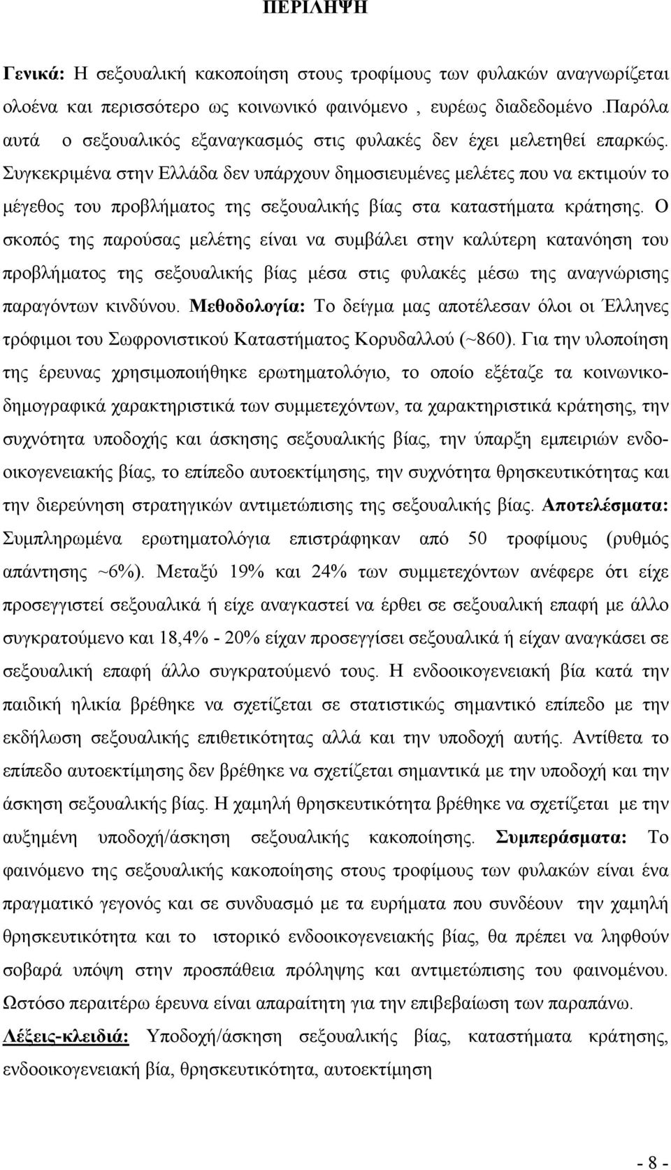 Συγκεκριμένα στην Ελλάδα δεν υπάρχουν δημοσιευμένες μελέτες που να εκτιμούν το μέγεθος του προβλήματος της σεξουαλικής βίας στα καταστήματα κράτησης.