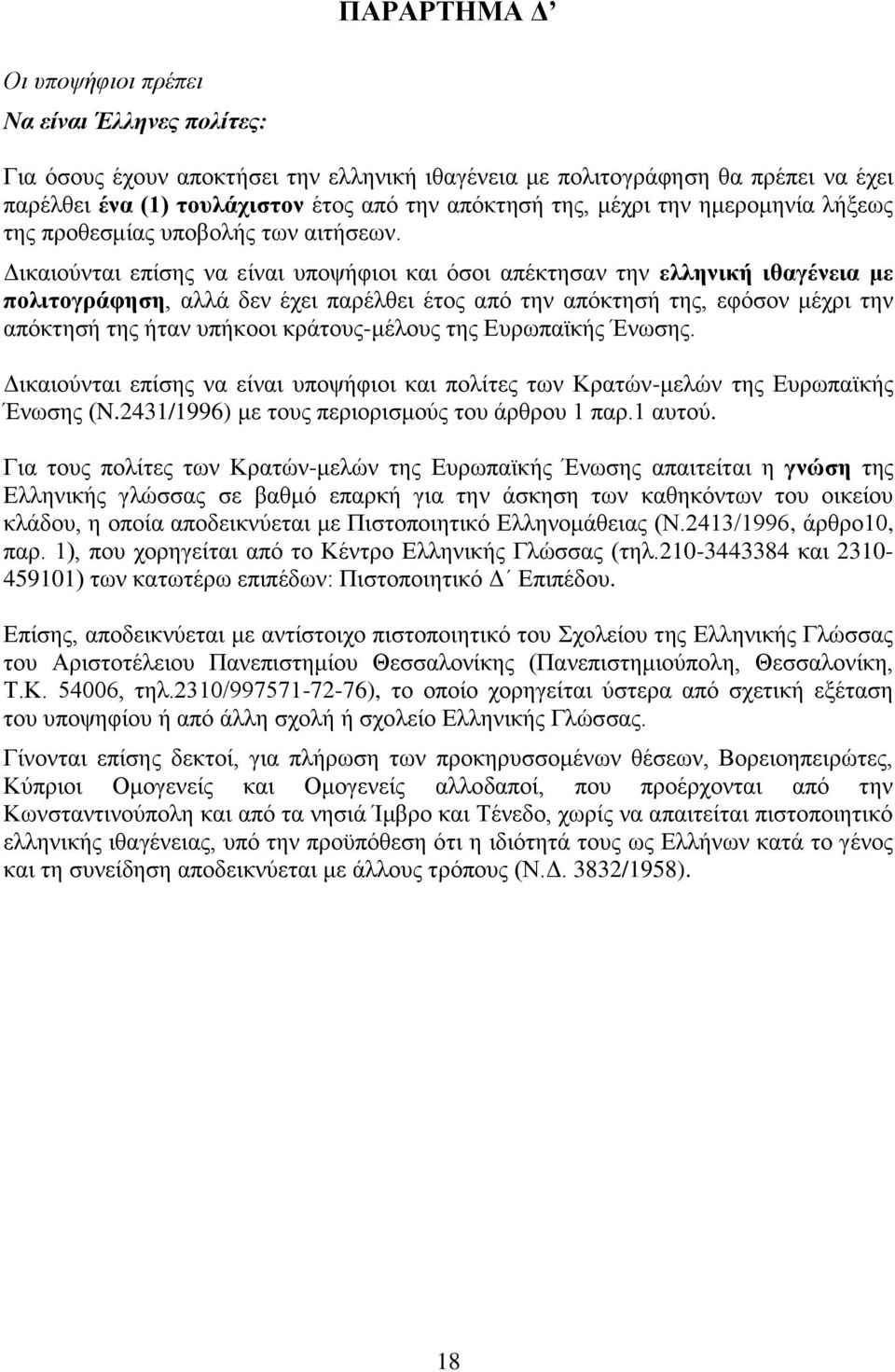 Γηθαηνχληαη επίζεο λα είλαη ππνςήθηνη θαη φζνη απέθηεζαλ ηελ ειιεληθή ηζαγέλεηα κε πνιηηνγξάθεζε, αιιά δελ έρεη παξέιζεη έηνο απφ ηελ απφθηεζή ηεο, εθφζνλ κέρξη ηελ απφθηεζή ηεο ήηαλ ππήθννη