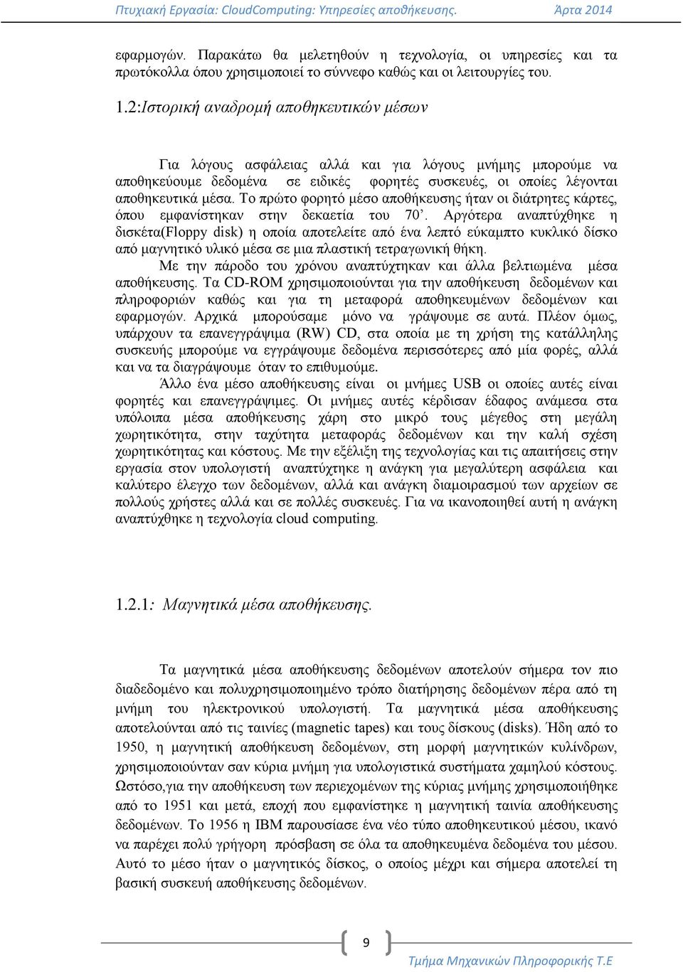 Το πρώτο φορητό μέσο αποθήκευσης ήταν οι διάτρητες κάρτες, όπου εμφανίστηκαν στην δεκαετία του 70.