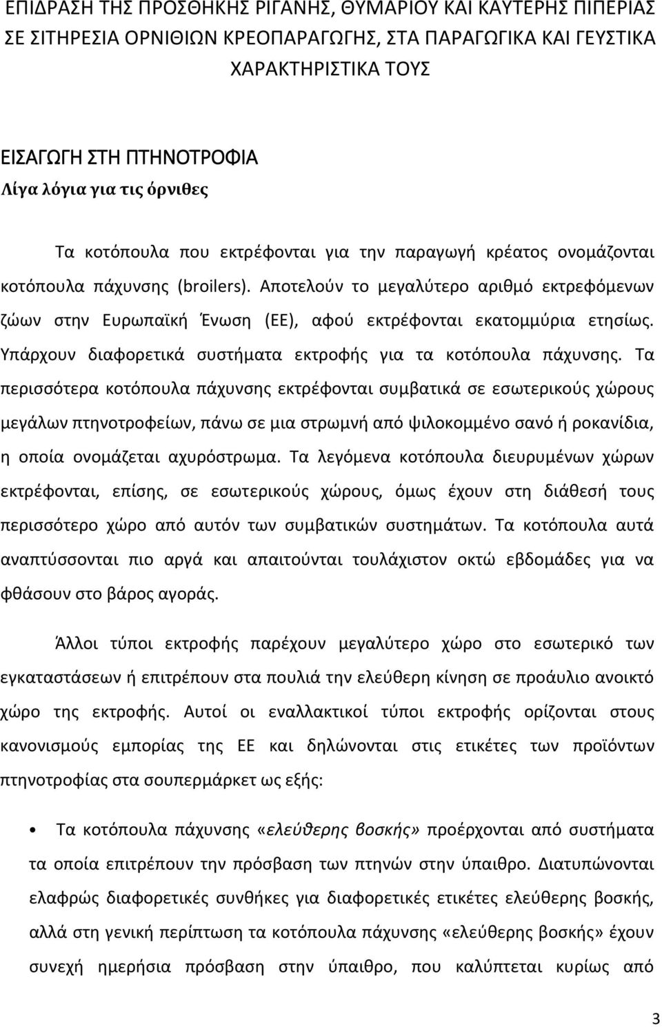 Αποτελούν το μεγαλύτερο αριθμό εκτρεφόμενων ζώων στην Ευρωπαϊκή Ένωση (ΕΕ), αφού εκτρέφονται εκατομμύρια ετησίως. Υπάρχουν διαφορετικά συστήματα εκτροφής για τα κοτόπουλα πάχυνσης.