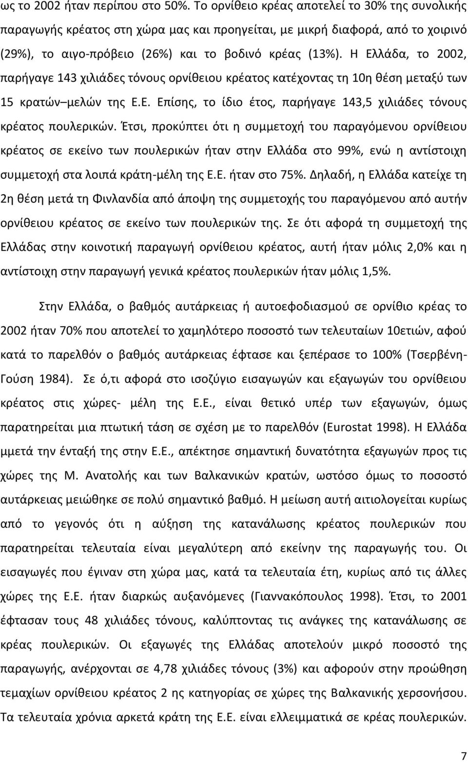 Η Ελλάδα, το 2002, παρήγαγε 143 χιλιάδες τόνους ορνίθειου κρέατος κατέχοντας τη 10η θέση μεταξύ των 15 κρατών µελών της Ε.Ε. Επίσης, το ίδιο έτος, παρήγαγε 143,5 χιλιάδες τόνους κρέατος πουλερικών.