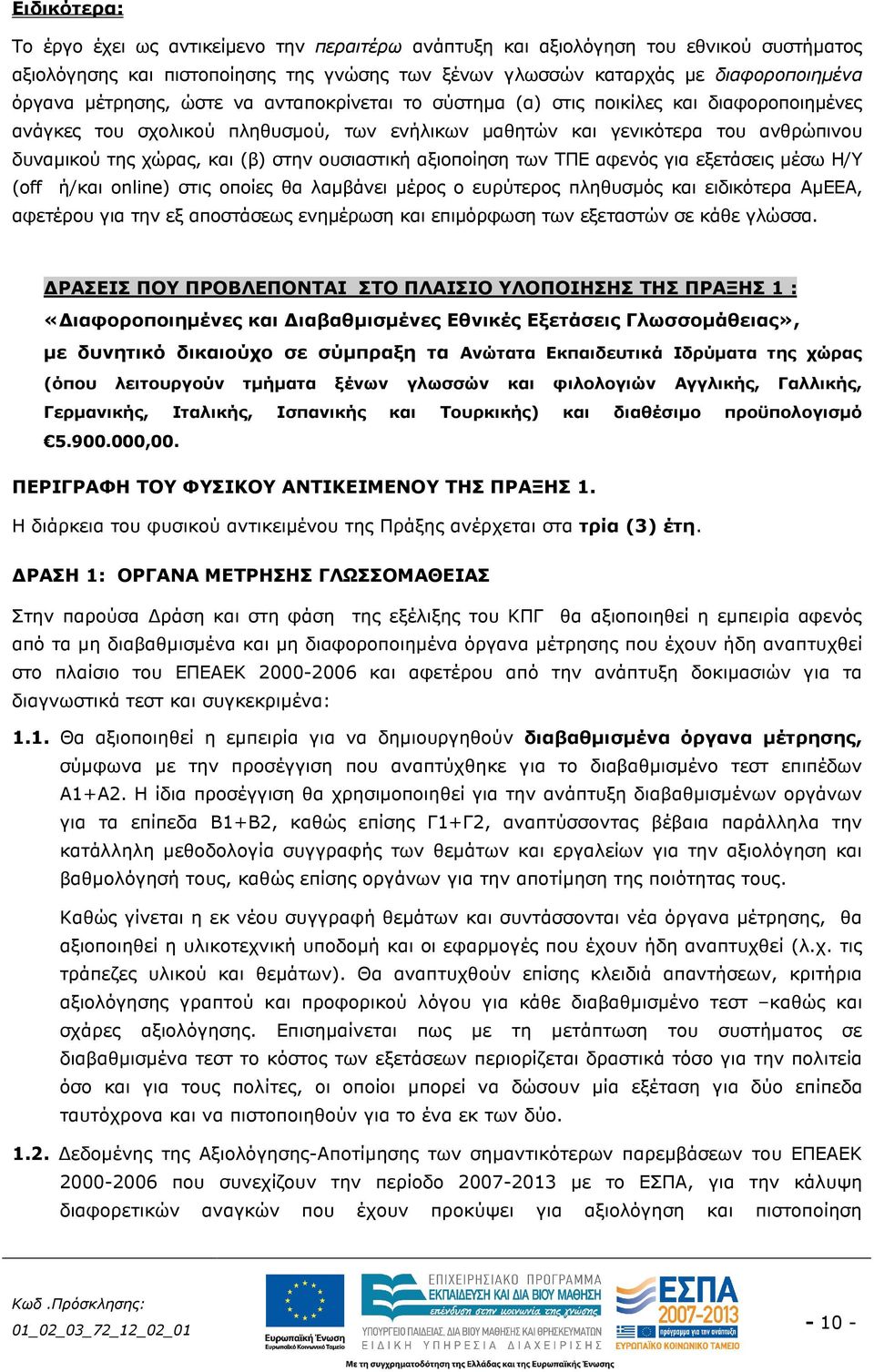 ουσιαστική αξιοποίηση των ΤΠΕ αφενός για εξετάσεις µέσω Η/Υ (off ή/και online) στις οποίες θα λαµβάνει µέρος ο ευρύτερος πληθυσµός και ειδικότερα ΑµEEΑ, αφετέρου για την εξ αποστάσεως ενηµέρωση και