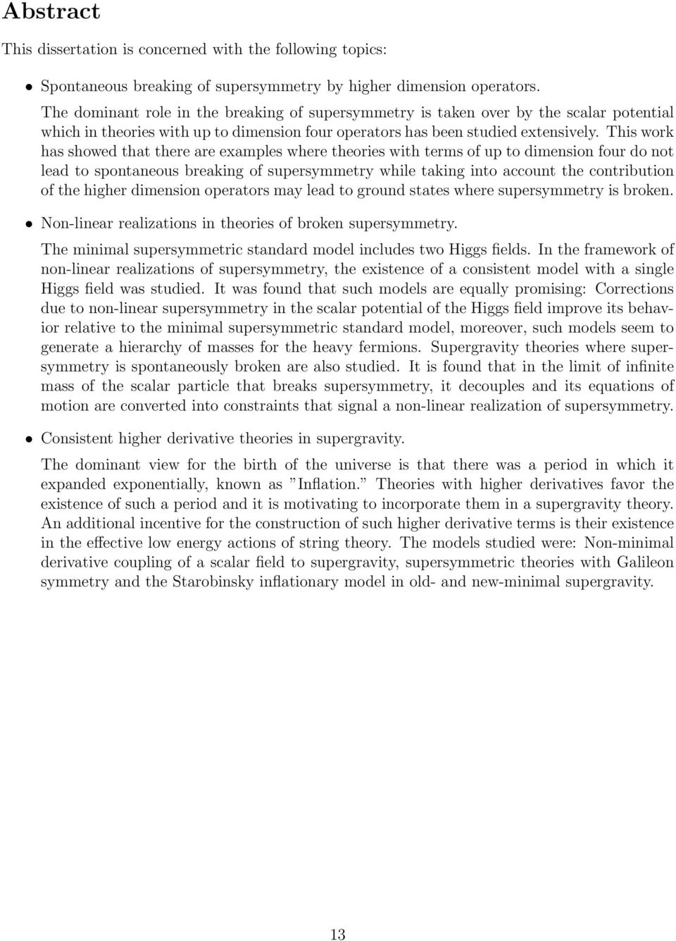 This work has showed that there are examples where theories with terms of up to dimension four do not lead to spontaneous breaking of supersymmetry while taking into account the contribution of the