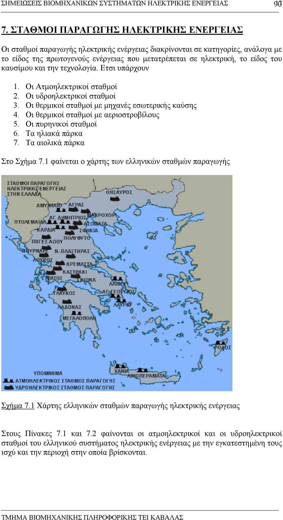 καυσίµου και την τεχνολογία. Ετσι υπάρχουν 1. Οι Ατµοηλεκτρικοί σταθµοί 2. Οι υδροηλεκτρικοί σταθµοί 3. Οι θερµικοί σταθµοί µε µηχανές εσωτερικής καύσης 4. Οι θερµικοί σταθµοί µε αεριοστροβίλους 5.