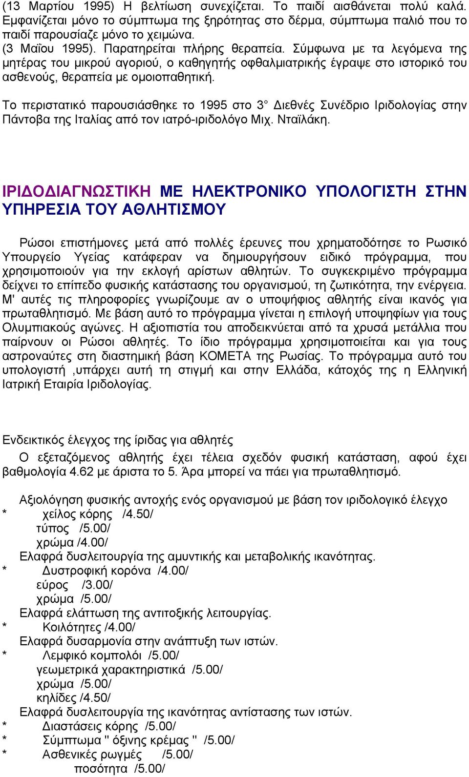 Το περιστατικό παρουσιάσθηκε το 1995 στο 3 Διεθνές Συνέδριο Ιριδολογίας στην Πάντοβα της Ιταλίας από τον ιατρό-ιριδολόγο Μιχ. Νταϊλάκη.