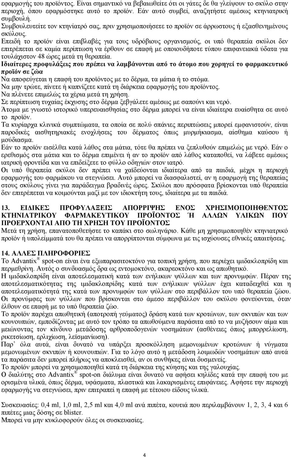 Επειδή το προϊόν είναι επιβλαβές για τους υδρόβιους οργανισμούς, οι υπό θεραπεία σκύλοι δεν επιτρέπεται σε καμία περίπτωση να έρθουν σε επαφή με οποιουδήποτε τύπου επιφανειακά ύδατα για τουλάχιστον