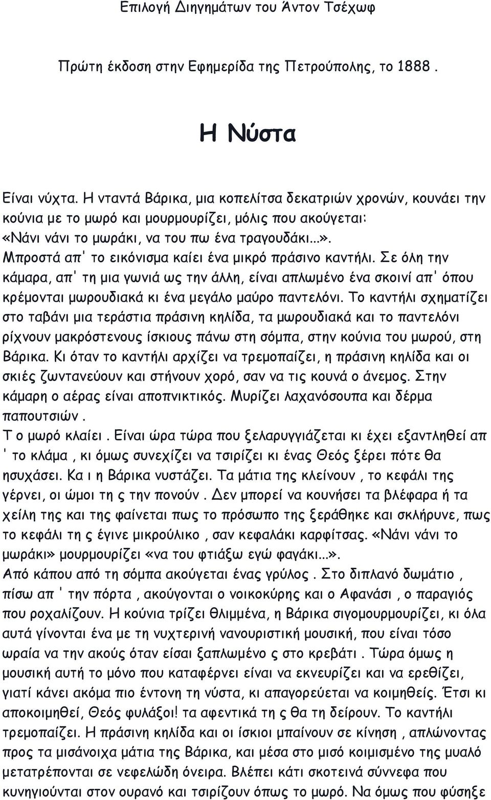 Μπροστά απ' το εικόνισμα καίει ένα μικρό πράσινο καντήλι. Σε όλη την κάμαρα, απ' τη μια γωνιά ως την άλλη, είναι απλωμένο ένα σκοινί απ' όπου κρέμονται μωρουδιακά κι ένα μεγάλο μαύρο παντελόνι.