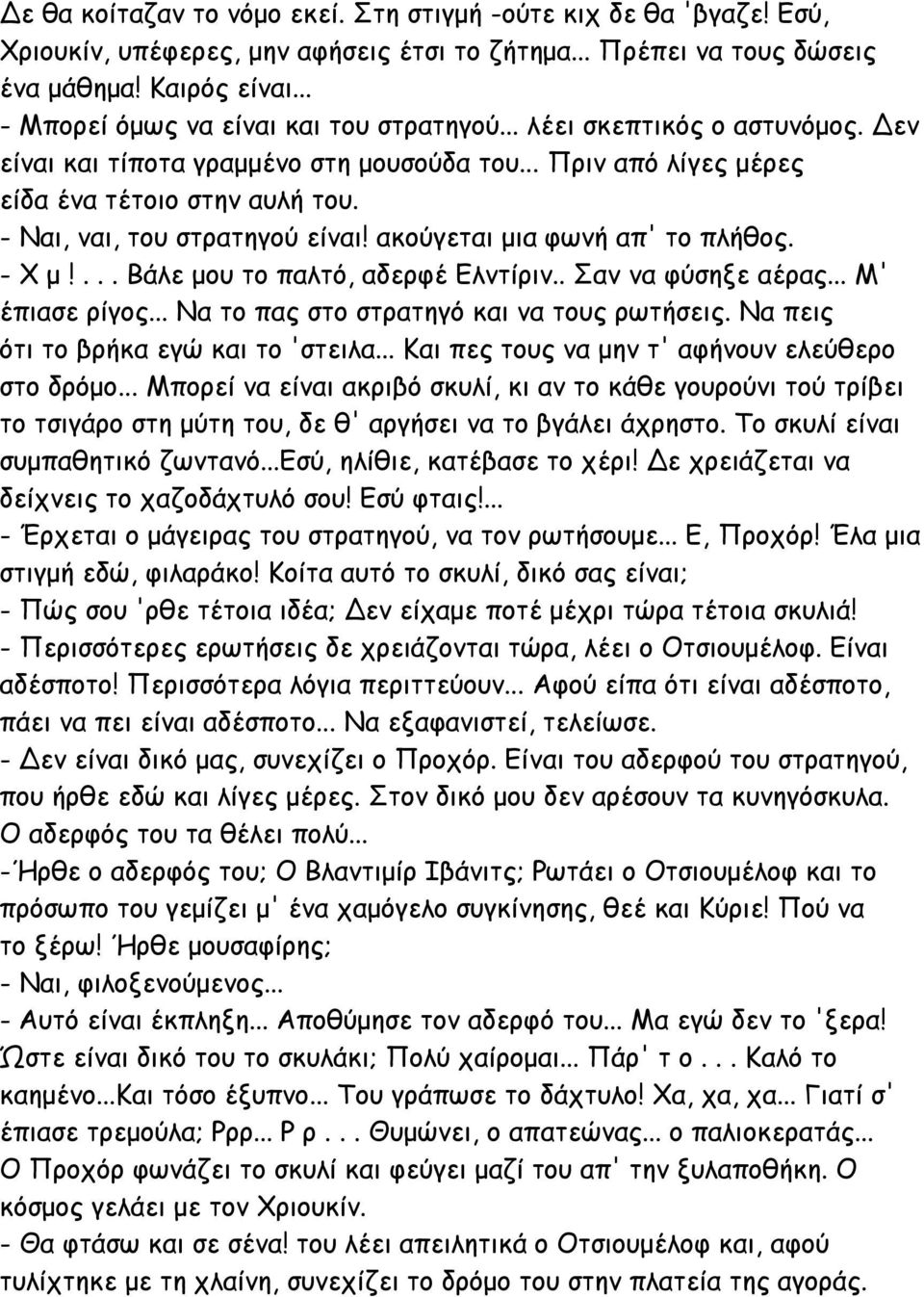 - Ναι, ναι, του στρατηγού είναι! ακούγεται μια φωνή απ' το πλήθος. - Χ μ!... Βάλε μου το παλτό, αδερφέ Ελντίριν.. Σαν να φύσηξε αέρας... Μ' έπιασε ρίγος... Να το πας στο στρατηγό και να τους ρωτήσεις.