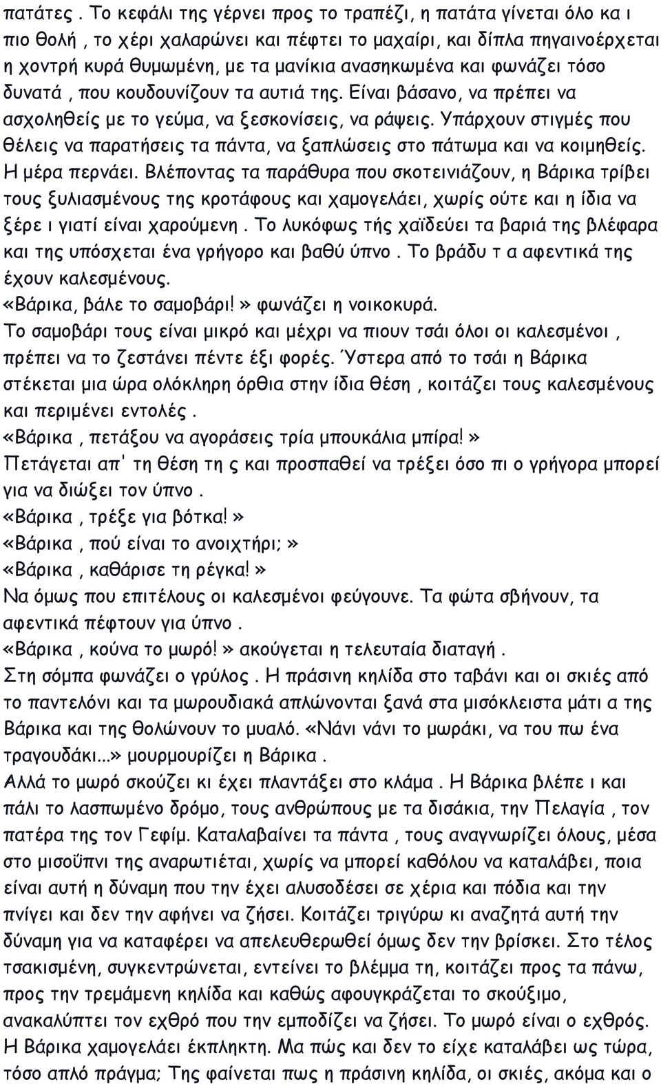 φωνάζει τόσο δυνατά, που κουδουνίζουν τα αυτιά της. Είναι βάσανο, να πρέπει να ασχοληθείς με το γεύμα, να ξεσκονίσεις, να ράψεις.