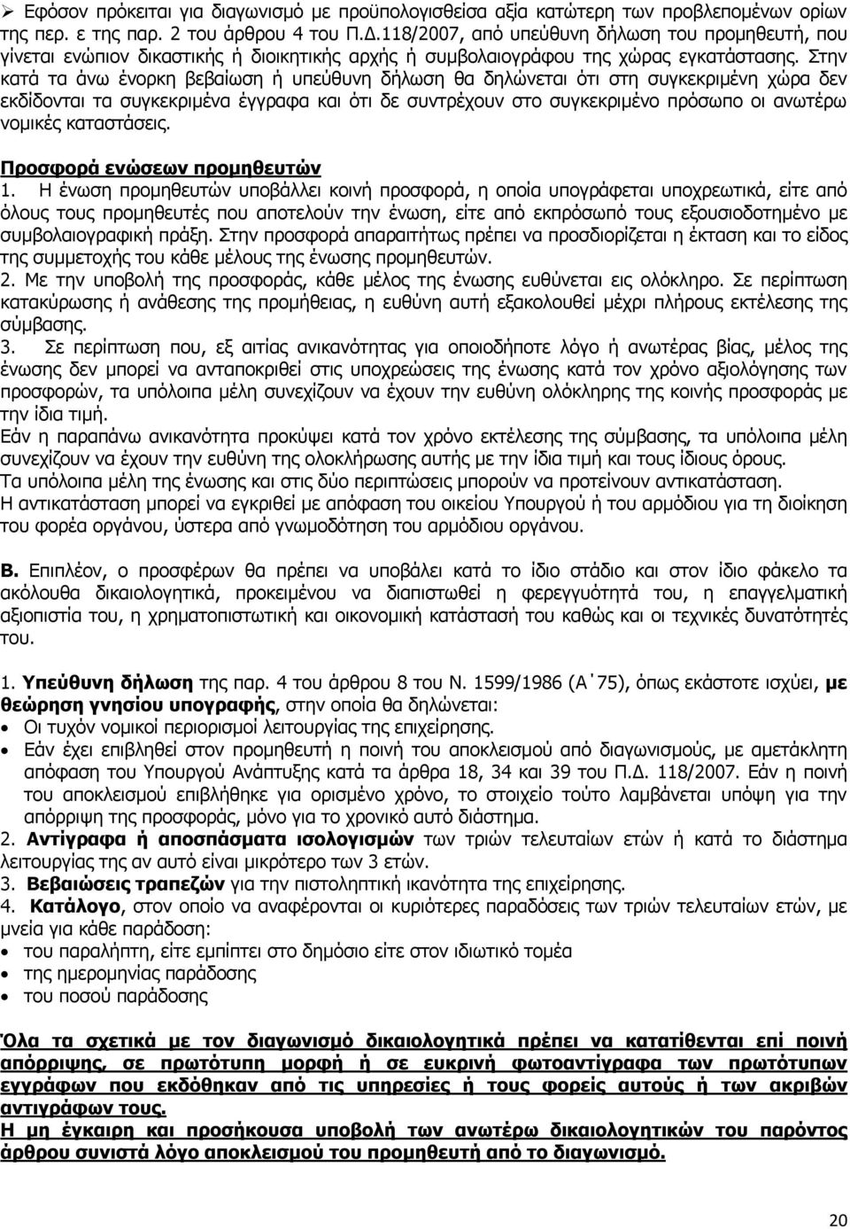 Στην κατά τα άνω ένορκη βεβαίωση ή υπεύθυνη δήλωση θα δηλώνεται ότι στη συγκεκριμένη χώρα δεν εκδίδονται τα συγκεκριμένα έγγραφα και ότι δε συντρέχουν στο συγκεκριμένο πρόσωπο οι ανωτέρω νομικές