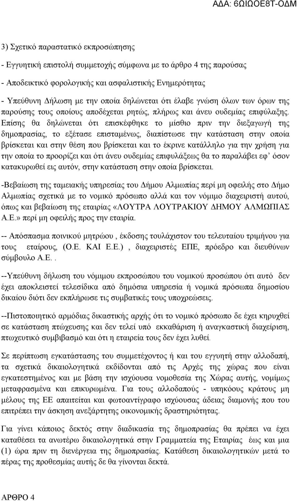 Επίσης θα δηλώνεται ότι επισκέφθηκε το μίσθιο πριν την διεξαγωγή της δημοπρασίας, το εξέτασε επισταμένως, διαπίστωσε την κατάσταση στην οποία βρίσκεται και στην θέση που βρίσκεται και το έκρινε