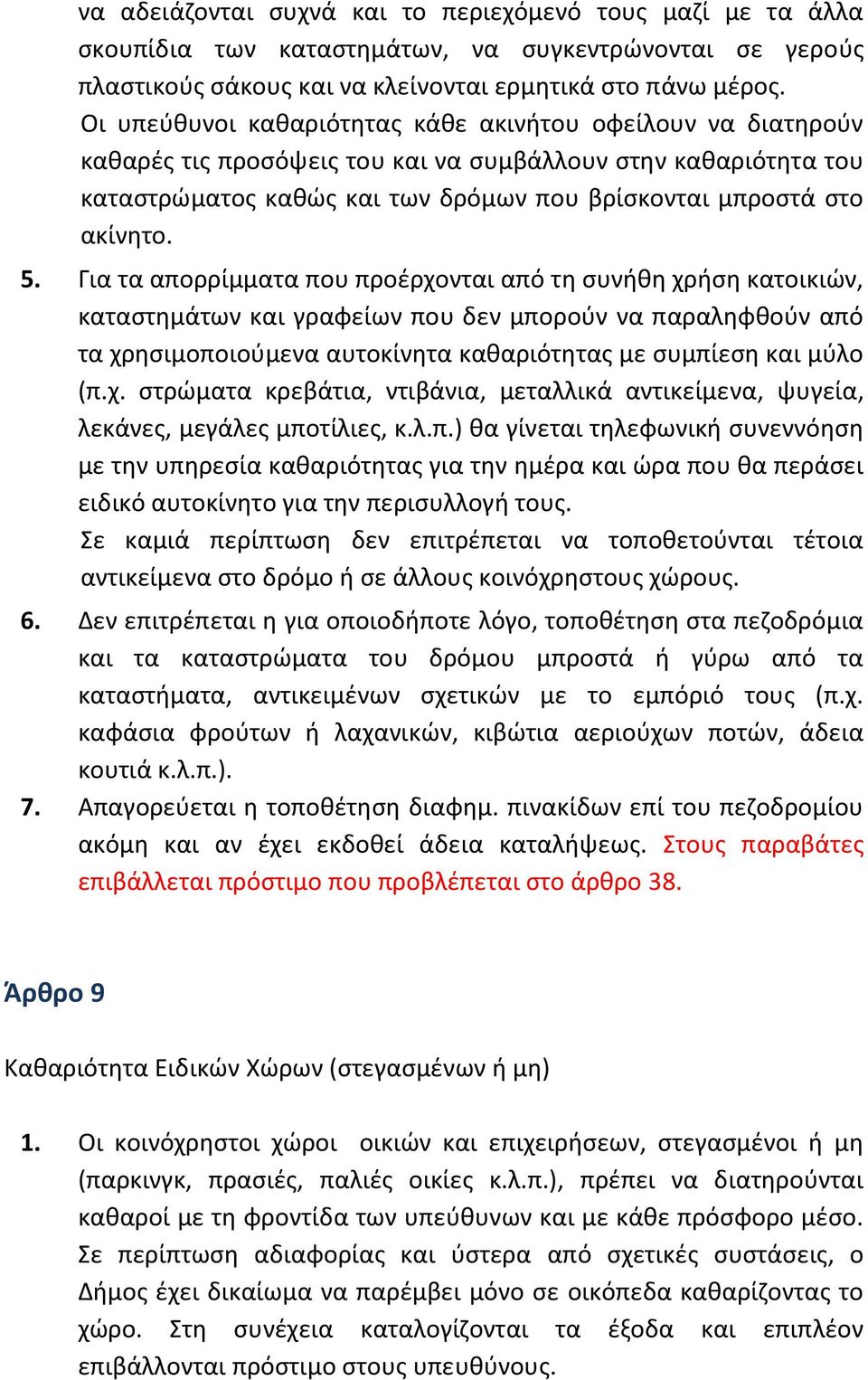 Για τα απορρίμματα που προέρχονται από τη συνήθη χρήση κατοικιών, καταστημάτων και γραφείων που δεν μπορούν να παραληφθούν από τα χρησιμοποιούμενα αυτοκίνητα καθαριότητας με συμπίεση και μύλο (π.χ. στρώματα κρεβάτια, ντιβάνια, μεταλλικά αντικείμενα, ψυγεία, λεκάνες, μεγάλες μποτίλιες, κ.