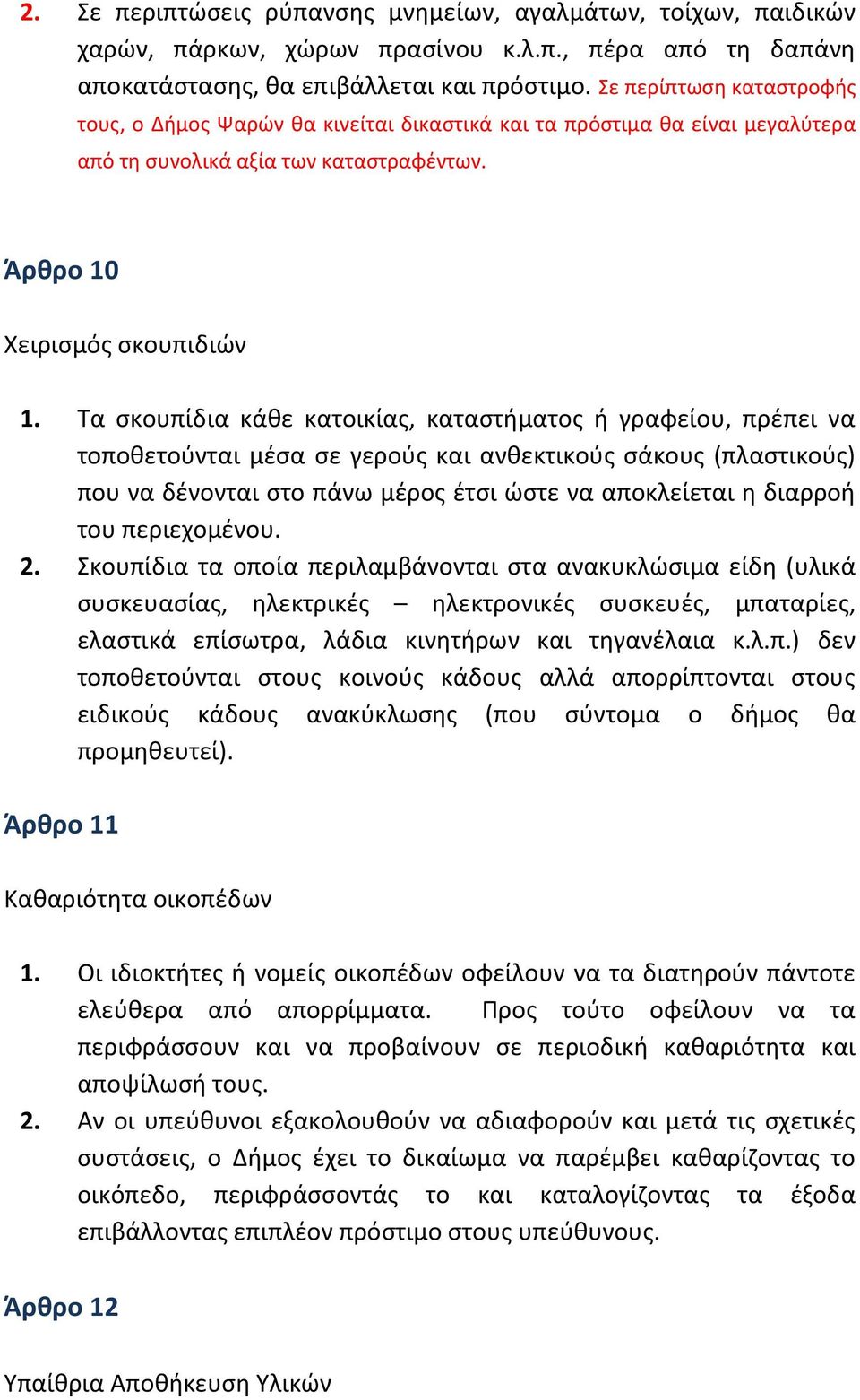 Τα σκουπίδια κάθε κατοικίας, καταστήματος ή γραφείου, πρέπει να τοποθετούνται μέσα σε γερούς και ανθεκτικούς σάκους (πλαστικούς) που να δένονται στο πάνω μέρος έτσι ώστε να αποκλείεται η διαρροή του