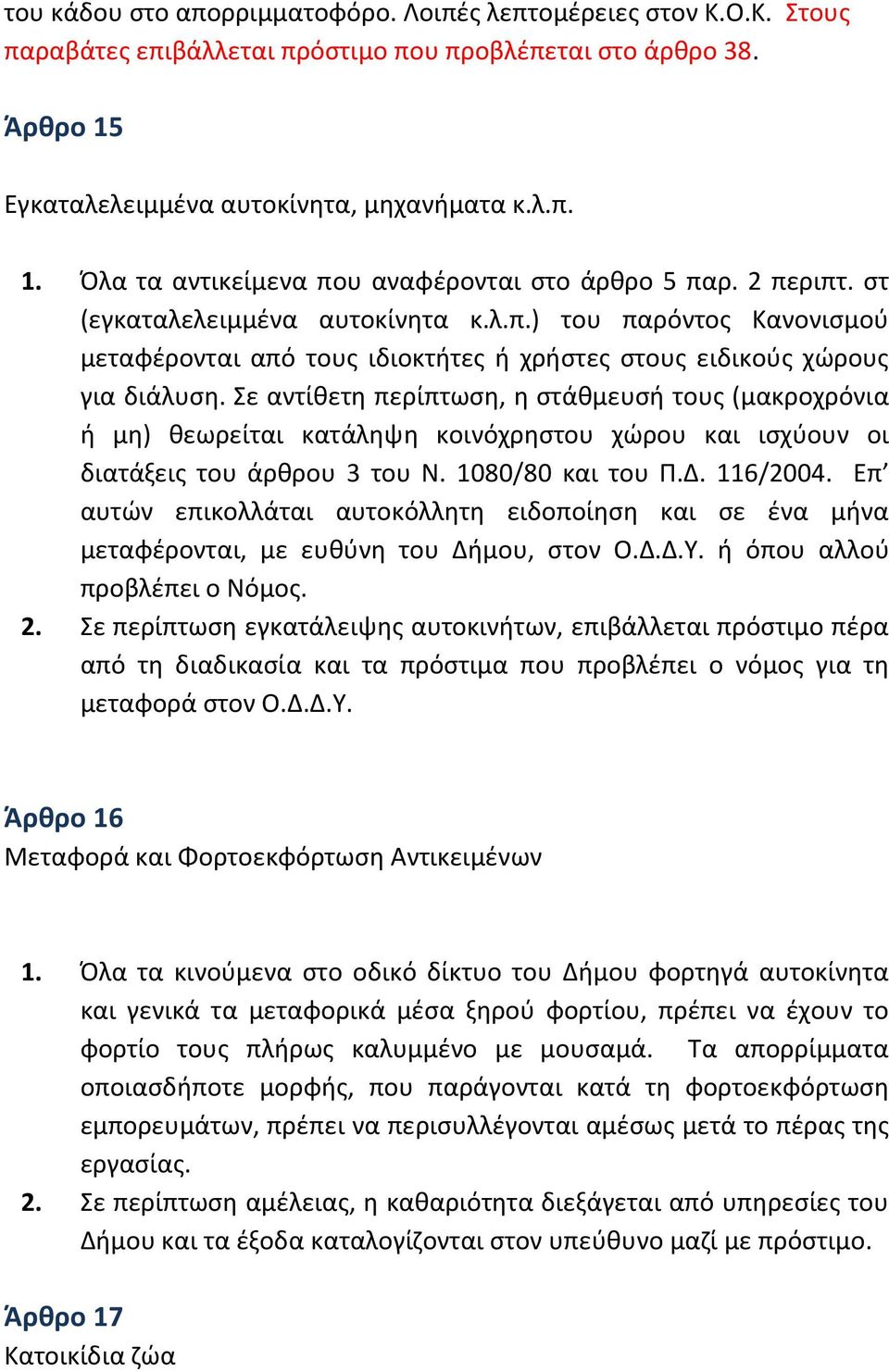 Σε αντίθετη περίπτωση, η στάθμευσή τους (μακροχρόνια ή μη) θεωρείται κατάληψη κοινόχρηστου χώρου και ισχύουν οι διατάξεις του άρθρου 3 του Ν. 1080/80 και του Π.Δ. 116/2004.