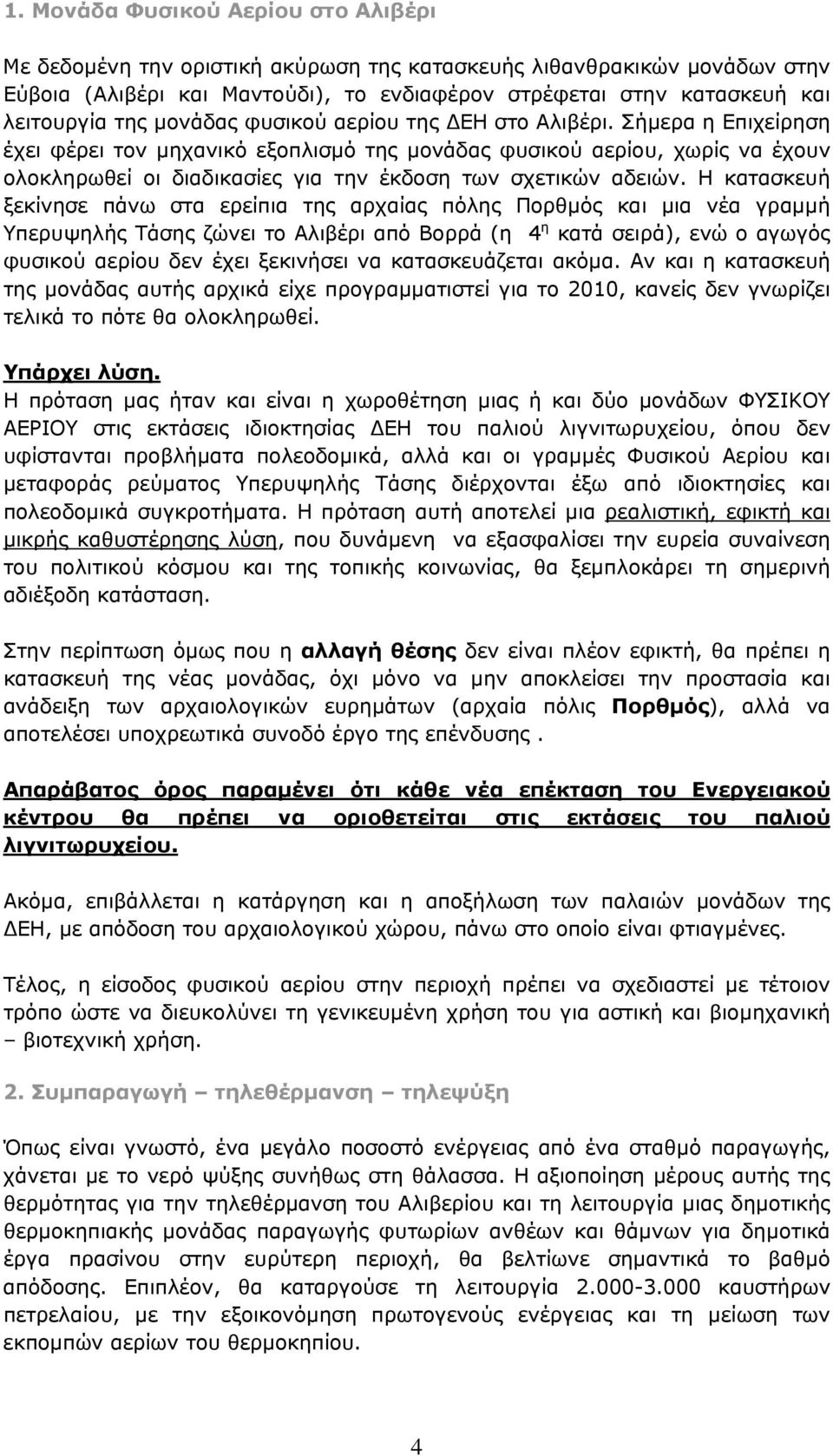 Σήμερα η Επιχείρηση έχει φέρει τον μηχανικό εξοπλισμό της μονάδας φυσικού αερίου, χωρίς να έχουν ολοκληρωθεί οι διαδικασίες για την έκδοση των σχετικών αδειών.