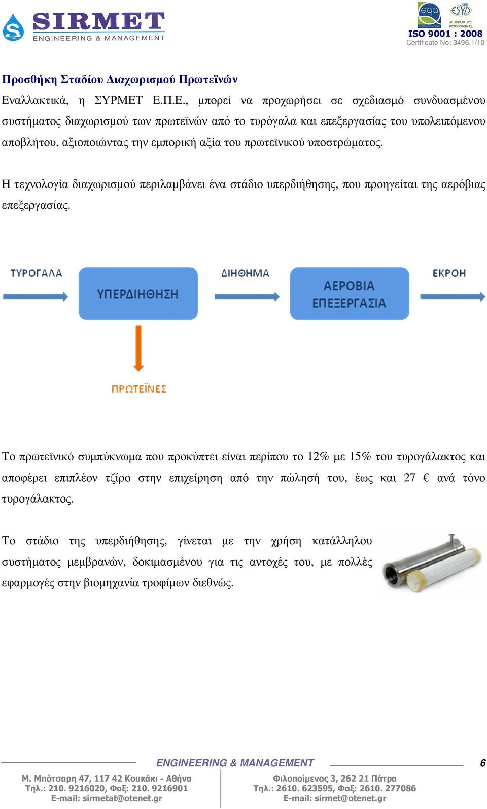 Ε.Π.Ε., µπορεί να προχωρήσει σε σχεδιασµό συνδυασµένου συστήµατος διαχωρισµού των πρωτεϊνών από το τυρόγαλα και επεξεργασίας του υπολειπόµενου αποβλήτου, αξιοποιώντας την εµπορική αξία του