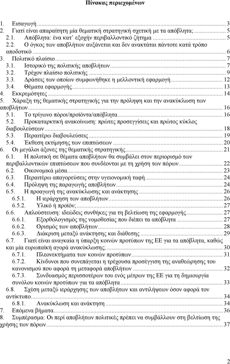 Εκκρεμότητες... 14 5. Χάραξη της θεματικής στρατηγικής για την πρόληψη και την ανακύκλωση των αποβλήτων... 16 5.1. Το τρίγωνο πόροι/προϊόντα/απόβλητα... 16 5.2.