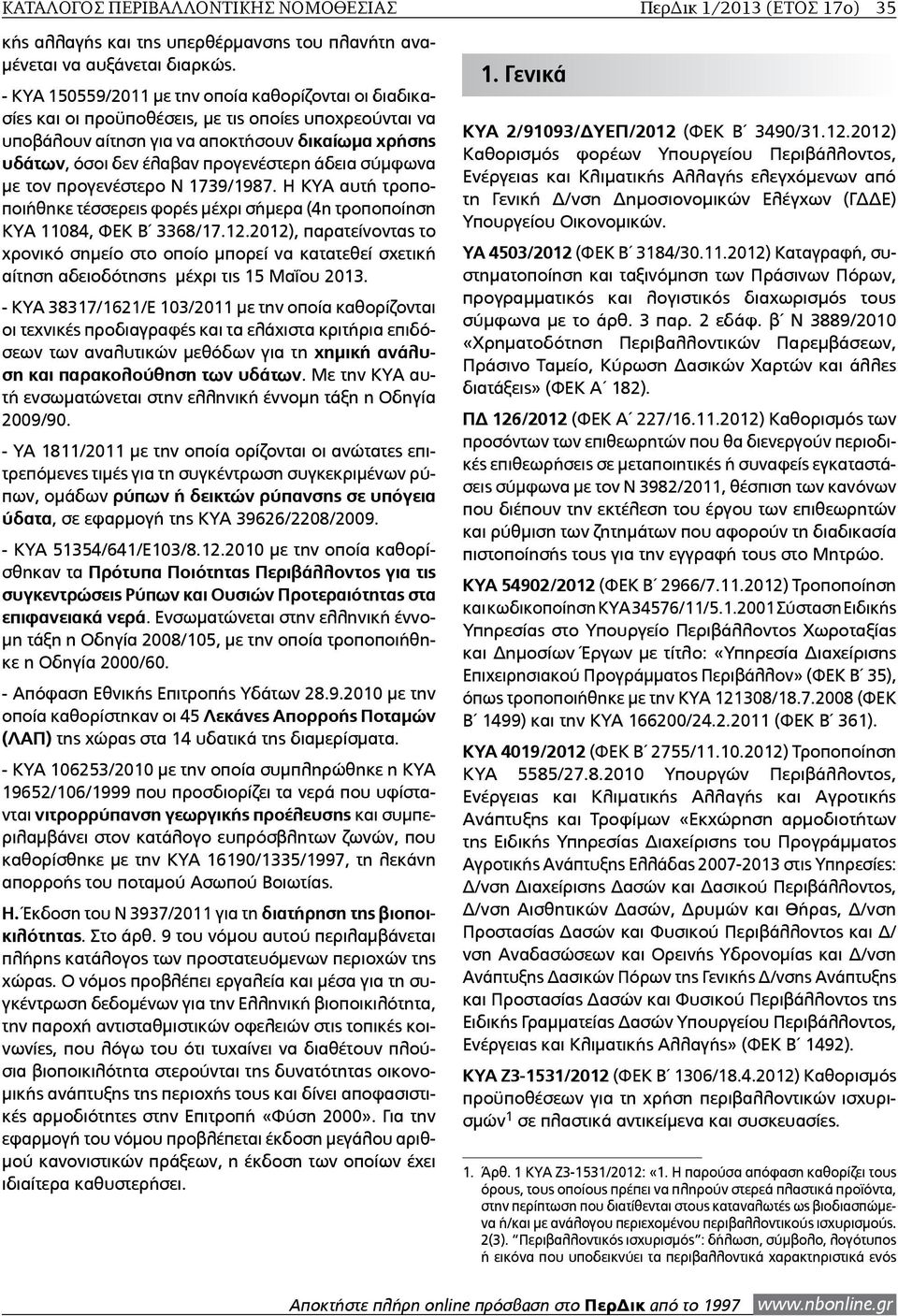 άδεια σύμφωνα με τον προγενέστερο Ν 1739/1987. Η ΚΥΑ αυτή τροποποιήθηκε τέσσερεις φορές μέχρι σήμερα (4η τροποποίηση ΚΥΑ 11084, ΦΕΚ Β 3368/17.12.