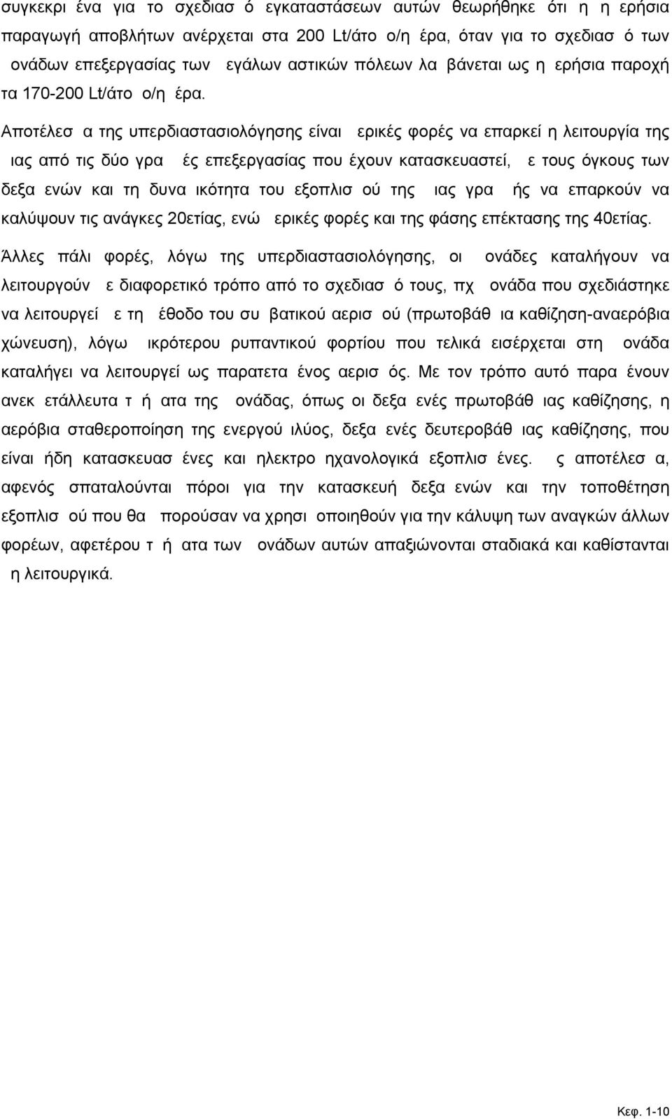 Αποτέλεσμα της υπερδιαστασιολόγησης είναι μερικές φορές να επαρκεί η λειτουργία της μιας από τις δύο γραμμές επεξεργασίας που έχουν κατασκευαστεί, με τους όγκους των δεξαμενών και τη δυναμικότητα του