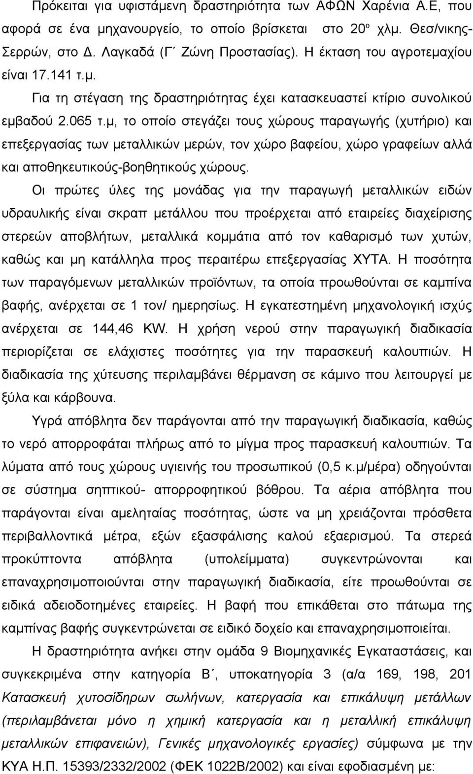 μ, το οποίο στεγάζει τους χώρους παραγωγής (χυτήριο) και επεξεργασίας των μεταλλικών μερών, τον χώρο βαφείου, χώρο γραφείων αλλά και αποθηκευτικούς-βοηθητικούς χώρους.