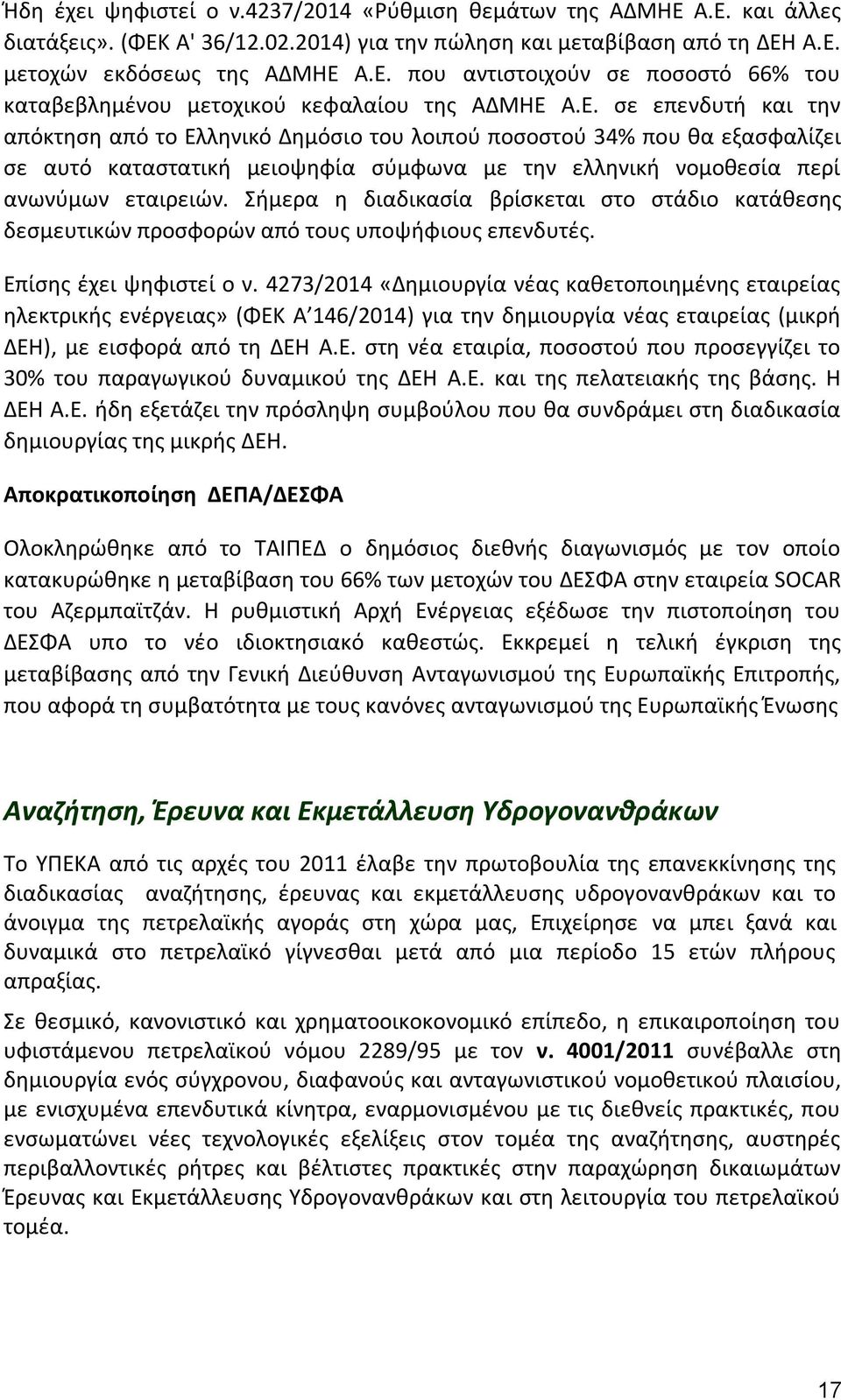 Σήμερα η διαδικασία βρίσκεται στο στάδιο κατάθεσης δεσμευτικών προσφορών από τους υποψήφιους επενδυτές. Επίσης έχει ψηφιστεί ο ν.