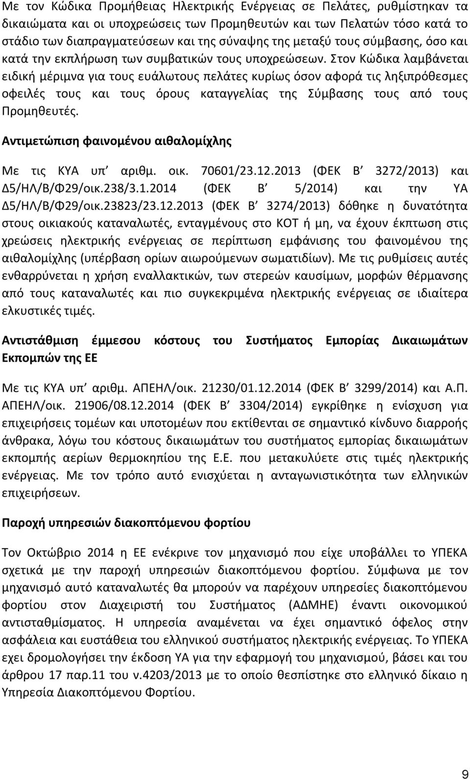 Στον Κώδικα λαμβάνεται ειδική μέριμνα για τους ευάλωτους πελάτες κυρίως όσον αφορά τις ληξιπρόθεσμες οφειλές τους και τους όρους καταγγελίας της Σύμβασης τους από τους Προμηθευτές.