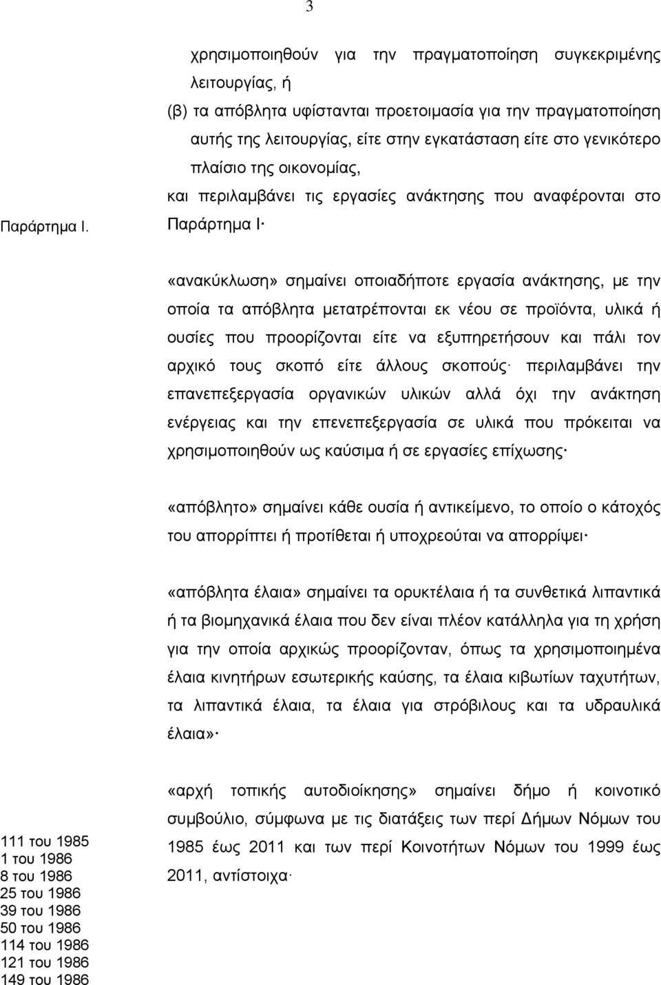 πλαίσιο της οικονομίας, και περιλαμβάνει τις εργασίες ανάκτησης που αναφέρονται στο Παράρτημα I «ανακύκλωση» σημαίνει οποιαδήποτε εργασία ανάκτησης, με την οποία τα απόβλητα μετατρέπονται εκ νέου σε