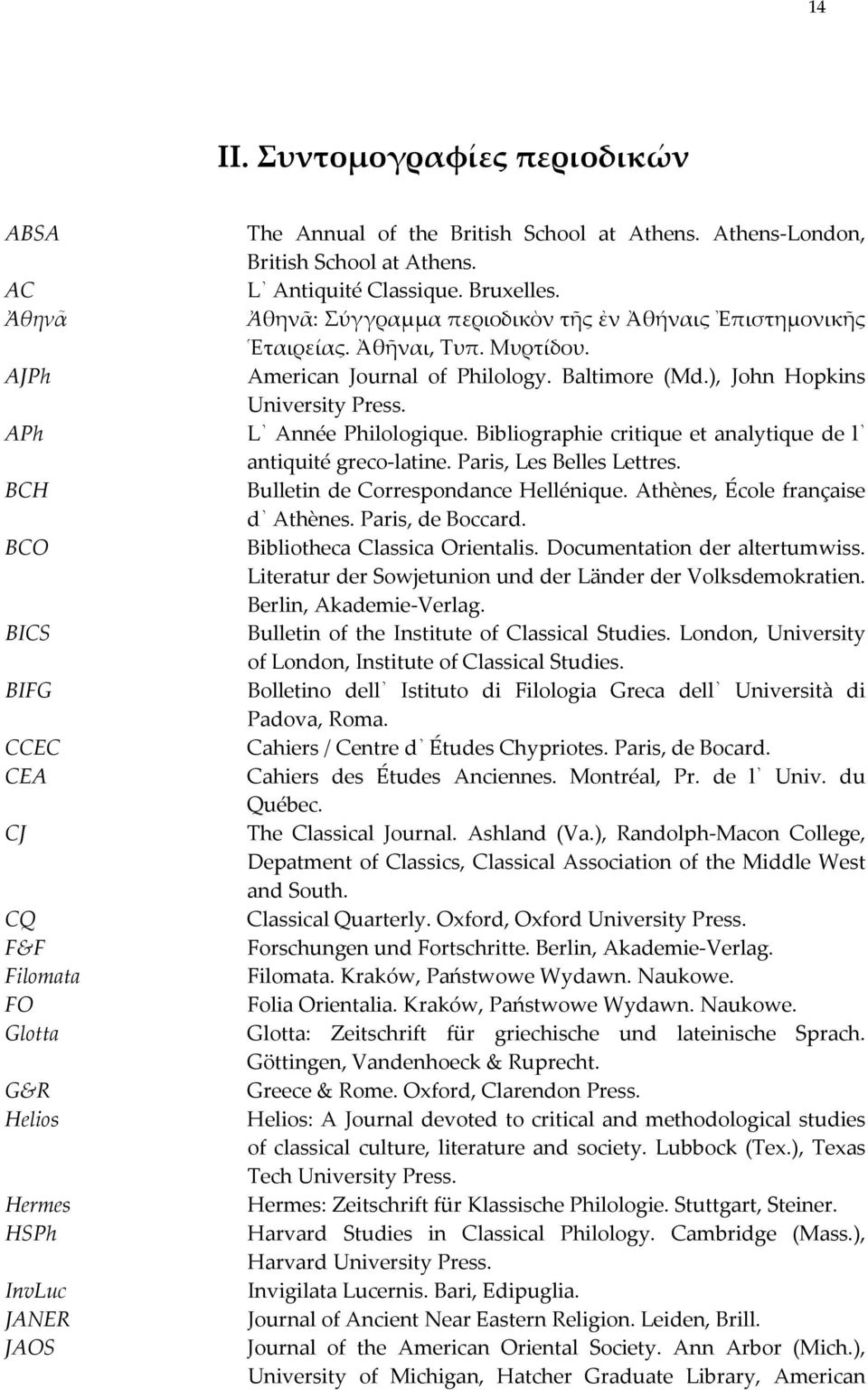 Baltimore (Md.), John Hopkins University Press. L Année Philologique. Bibliographie critique et analytique de l antiquité greco latine. Paris, Les Belles Lettres.