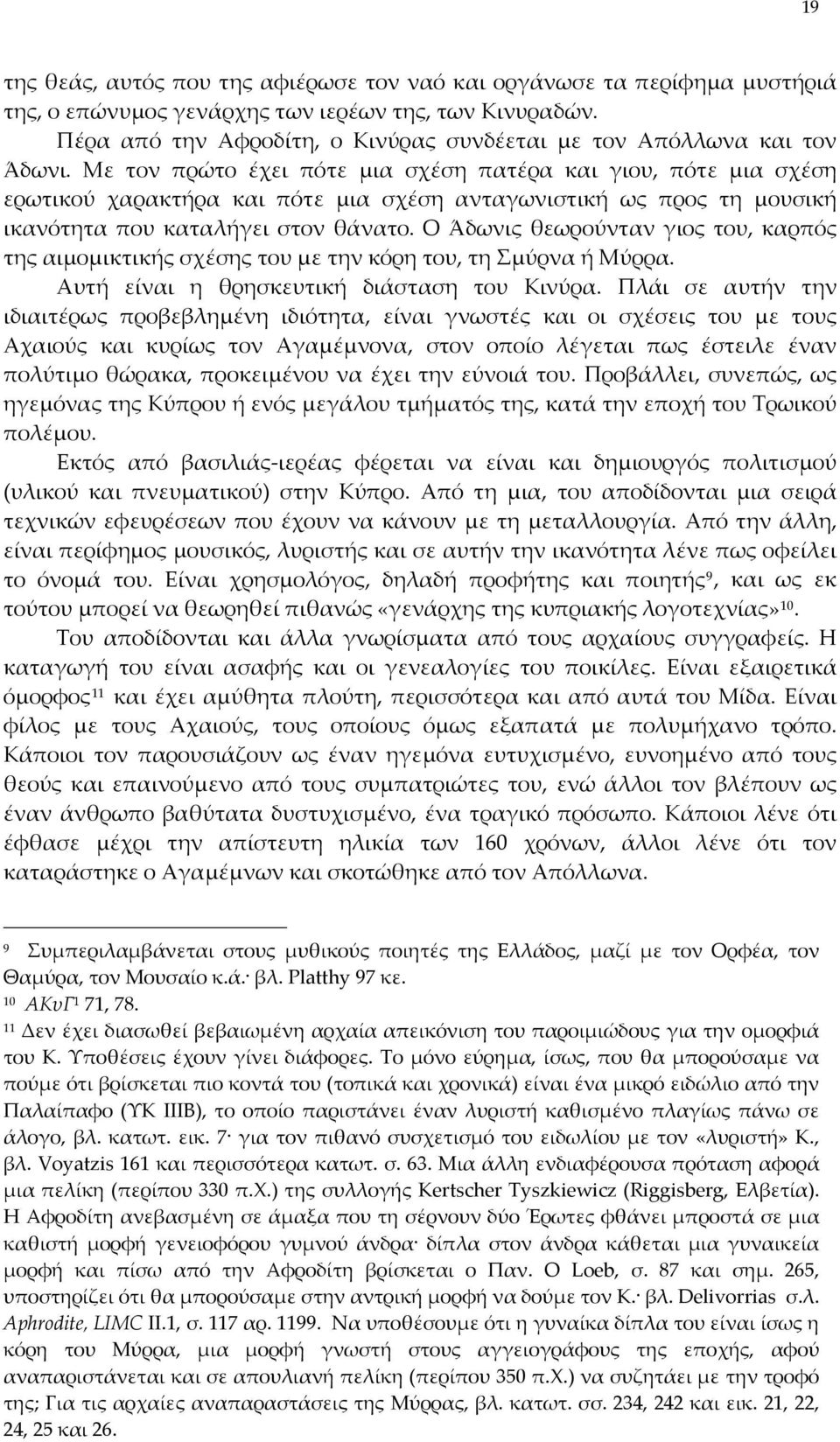 Με τον πρώτο έχει πότε μια σχέση πατέρα και γιου, πότε μια σχέση ερωτικού χαρακτήρα και πότε μια σχέση ανταγωνιστική ως προς τη μουσική ικανότητα που καταλήγει στον θάνατο.