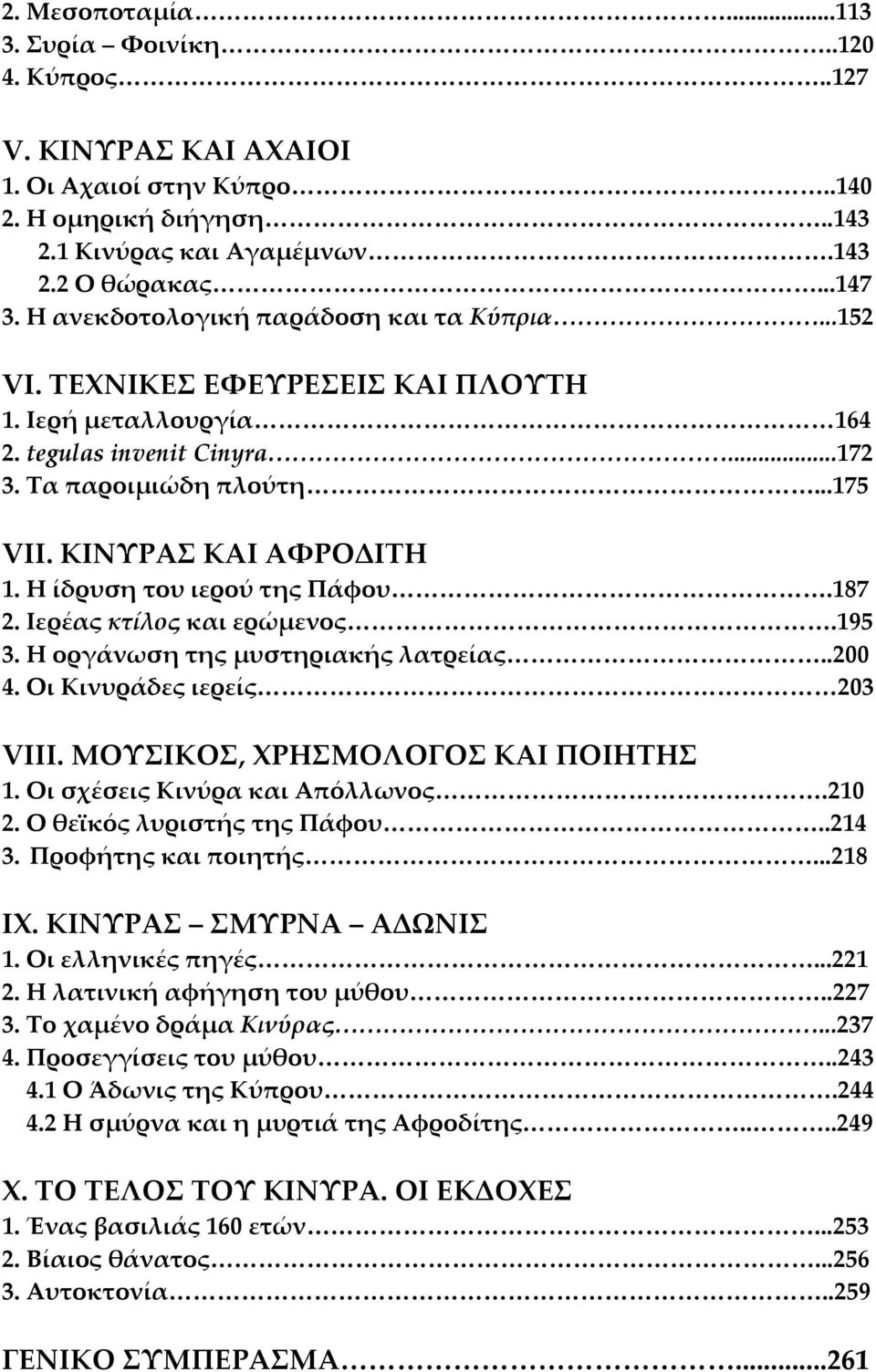 Η ίδρυση του ιερού της Πάφου.187 2. Ιερέας κτίλος και ερώμενος.195 3. Η οργάνωση της μυστηριακής λατρείας..200 4. Οι Κινυράδες ιερείς 203 VIII. ΜΟΥΣΙΚΟΣ, ΧΡΗΣΜΟΛΟΓΟΣ ΚΑΙ ΠΟΙΗΤΗΣ 1.