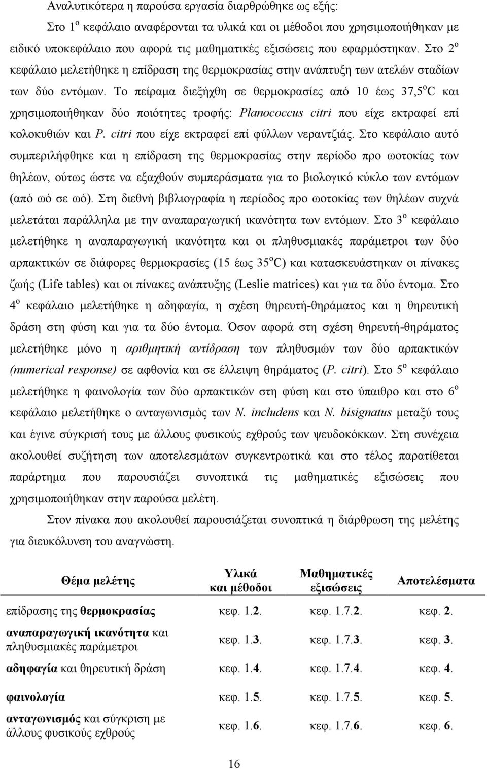 Το πείραμα διεξήχθη σε θερμοκρασίες από έως 37,5 ο C και χρησιμοποιήθηκαν δύο ποιότητες τροφής: Planococcus citri που είχε εκτραφεί επί κολοκυθιών και P. citri που είχε εκτραφεί επί φύλλων νεραντζιάς.