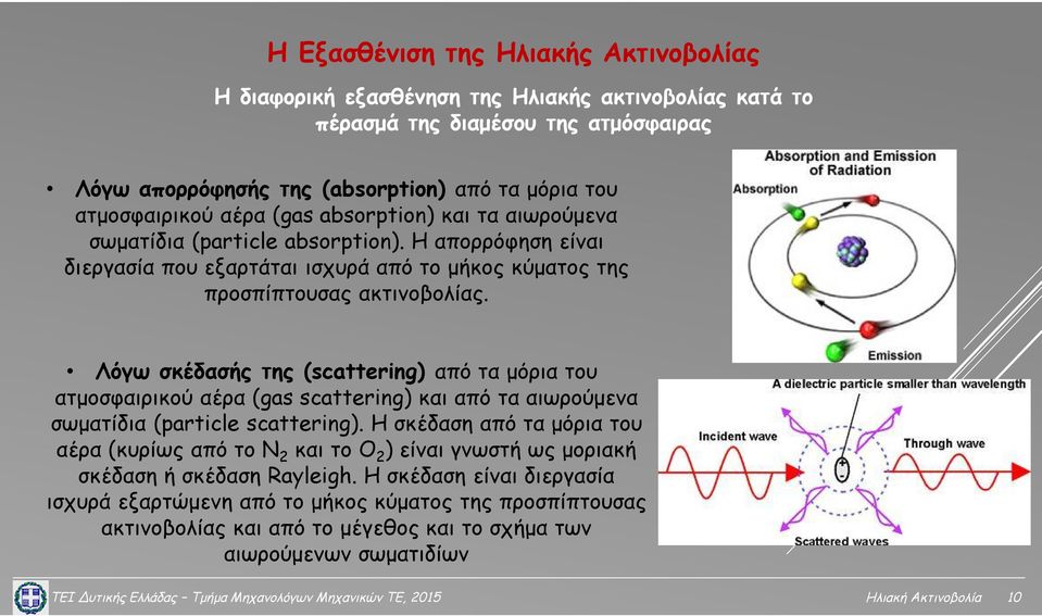 Λόγω σκέδασής της (scattering) από τα μόρια του ατμοσφαιρικού αέρα (gas scattering) και από τα αιωρούμενα σωματίδια (particle scattering).