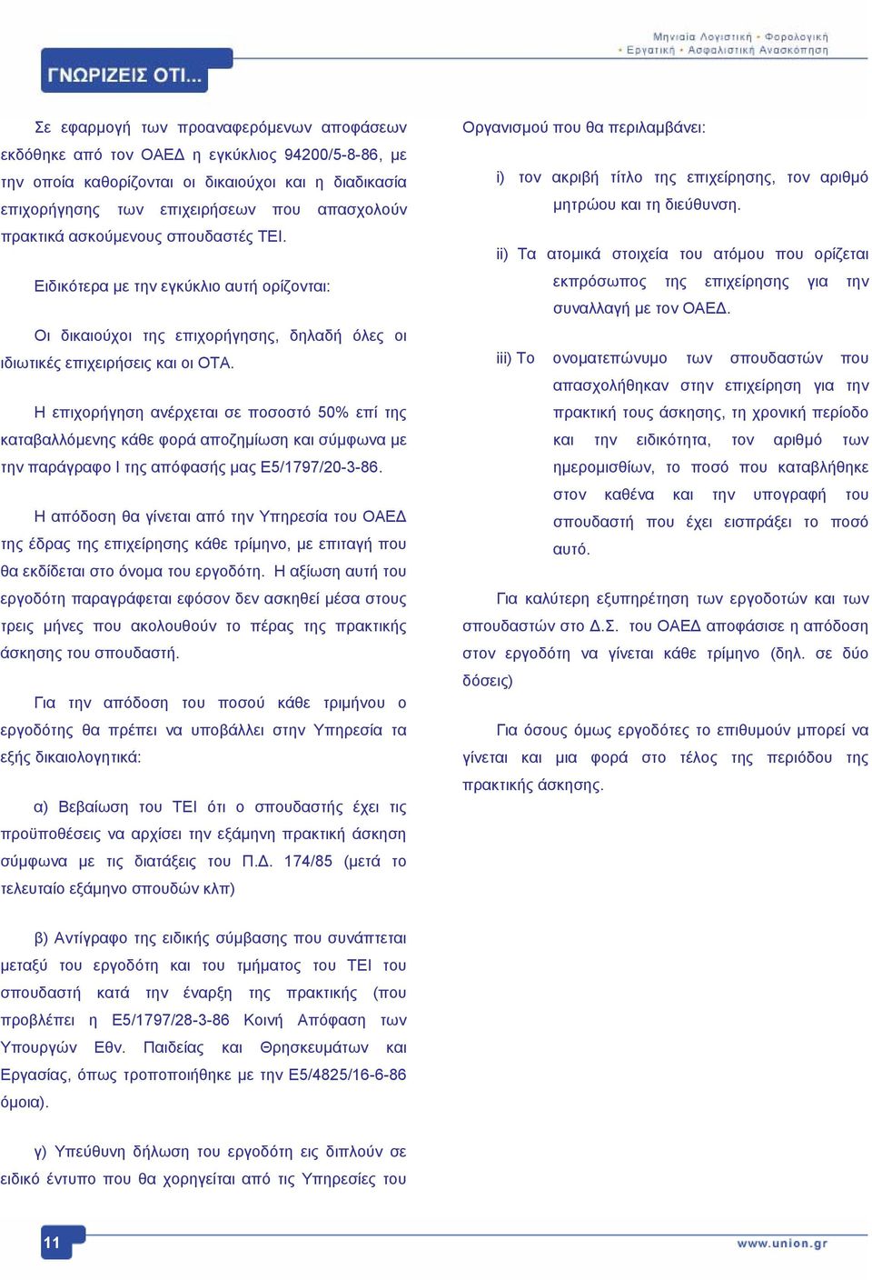 Η επιχορήγηση ανέρχεται σε ποσοστό 50% επί της καταβαλλόμενης κάθε φορά αποζημίωση και σύμφωνα με την παράγραφο Ι της απόφασής μας Ε5/1797/20-3-86.