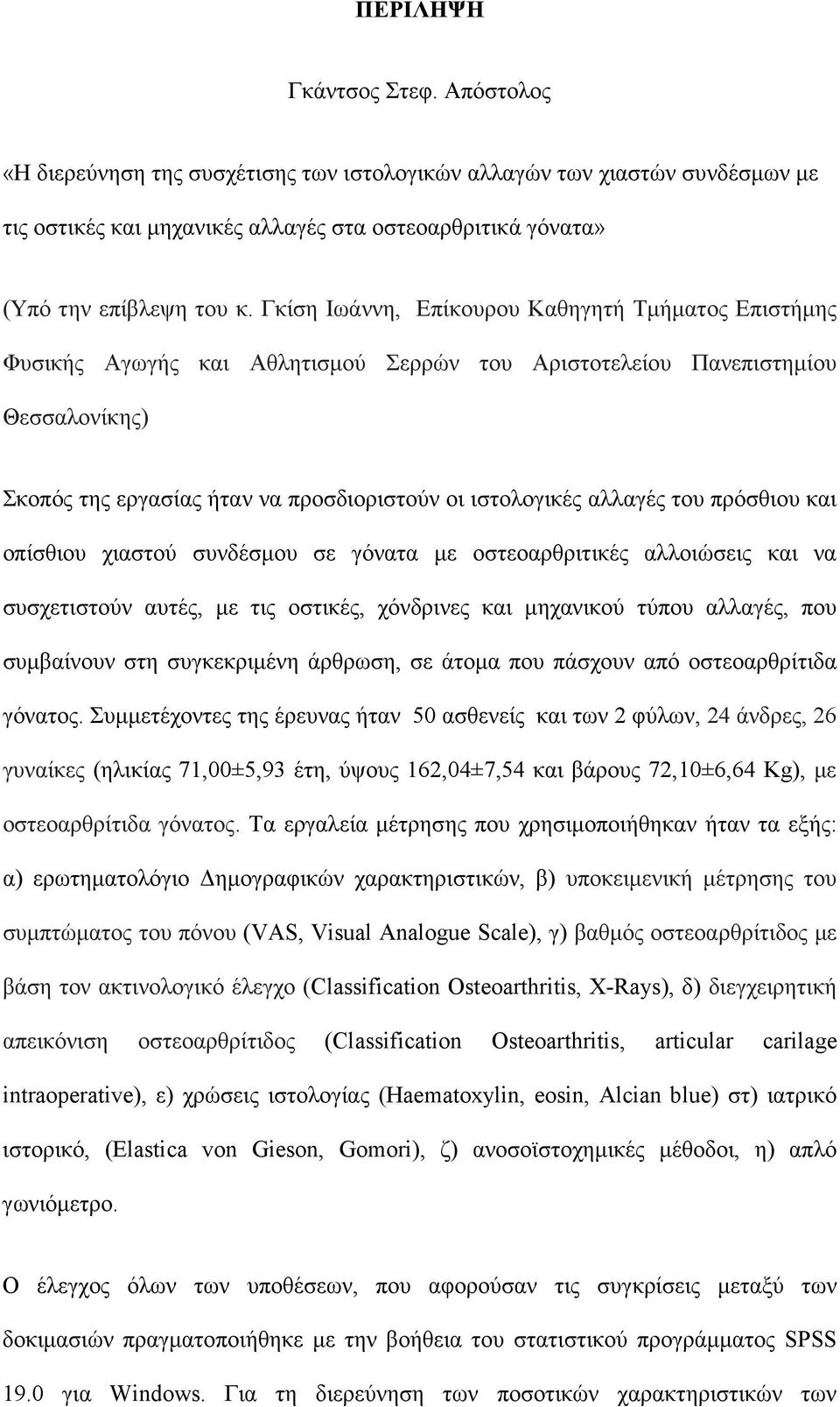 αλλαγές του πρόσθιου και οπίσθιου χιαστού συνδέσµου σε γόνατα µε οστεοαρθριτικές αλλοιώσεις και να συσχετιστούν αυτές, µε τις οστικές, χόνδρινες και µηχανικού τύπου αλλαγές, που συµβαίνουν στη