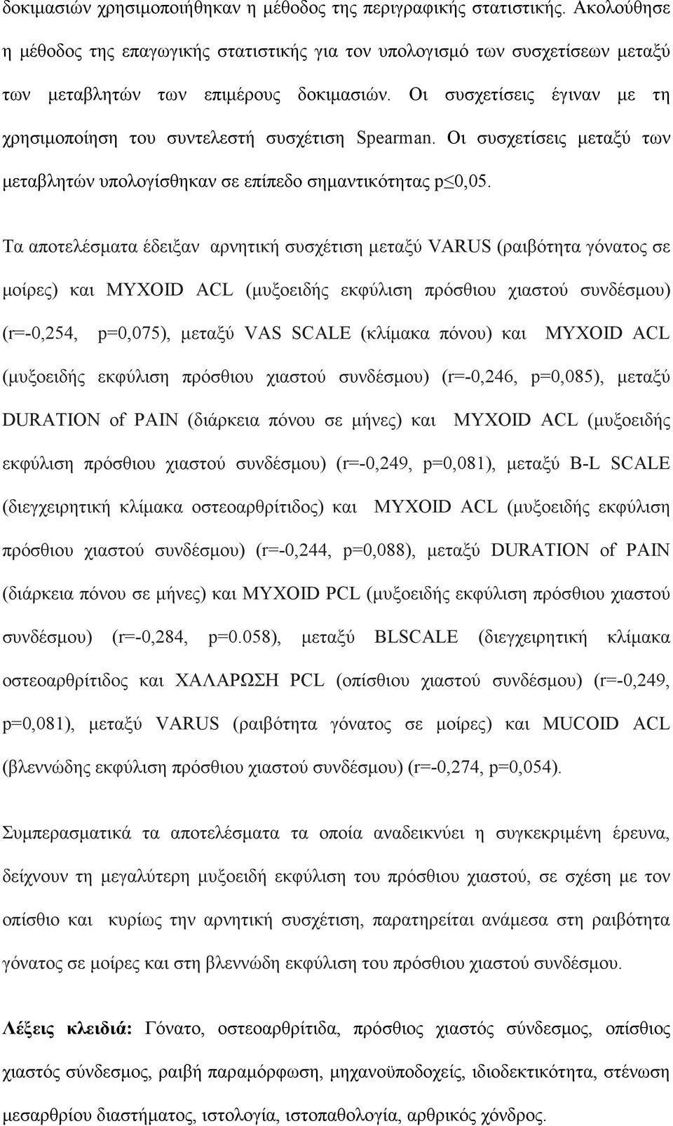 Τα αποτελέσµατα έδειξαν αρνητική συσχέτιση µεταξύ VARUS (ραιβότητα γόνατος σε µοίρες) και MYXOID ACL (µυξοειδής εκφύλιση πρόσθιου χιαστού συνδέσµου) (r=-0,254, p=0,075), µεταξύ VAS SCALE (κλίµακα