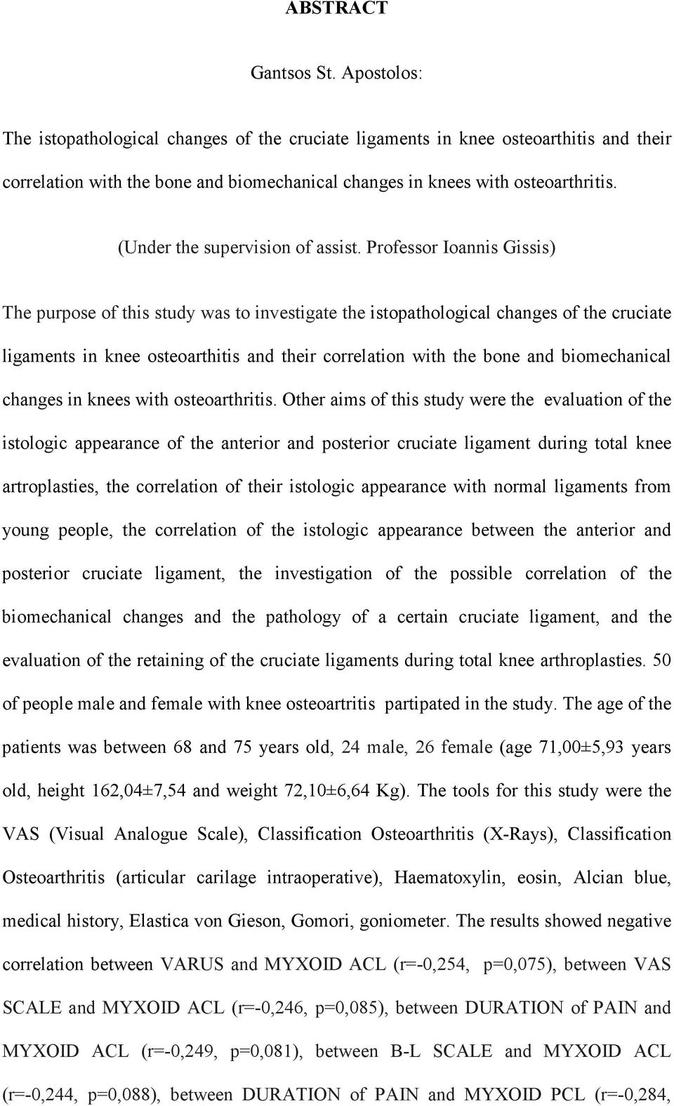 Professor Ioannis Gissis) The purpose of this study was to investigate the istopathological changes of the cruciate ligaments in knee osteoarthitis and their correlation with the bone and