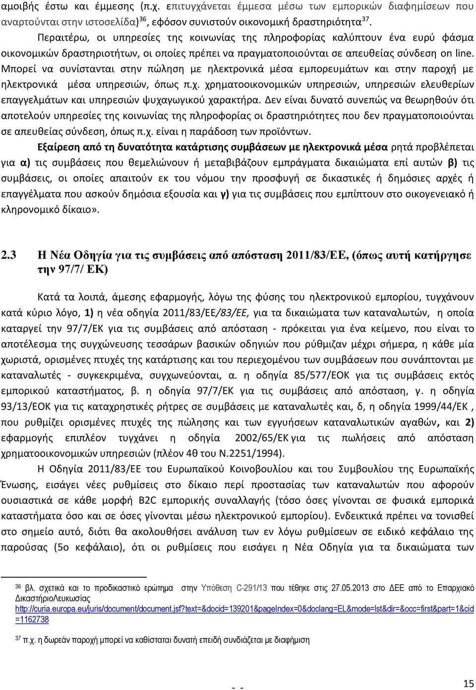 Μπορεί να συνίστανται στην πώληση με ηλεκτρονικά μέσα εμπορευμάτων και στην παροχή με ηλεκτρονικά μέσα υπηρεσιών, όπως π.χ. χρηματοοικονομικών υπηρεσιών, υπηρεσιών ελευθερίων επαγγελμάτων και υπηρεσιών ψυχαγωγικού χαρακτήρα.