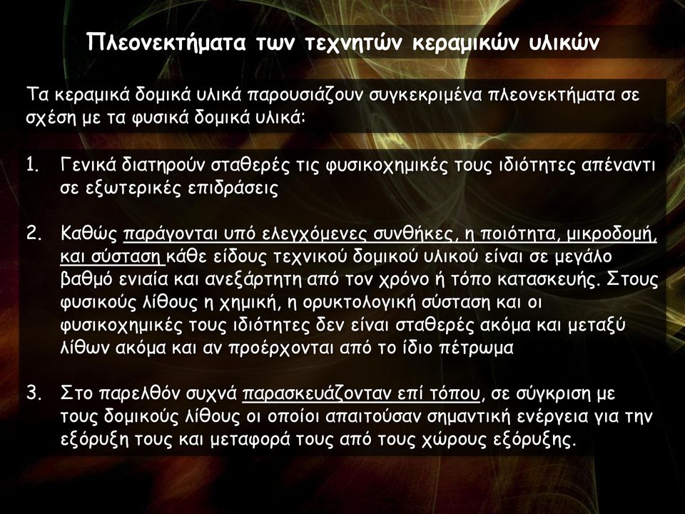 Καθώς παράγονται υπό ελεγχόμενες συνθήκες, η ποιότητα, μικροδομή, και σύσταση κάθε είδους τεχνικού δομικού υλικού είναι σε μεγάλο βαθμό ενιαία και ανεξάρτητη από τον χρόνο ή τόπο κατασκευής.